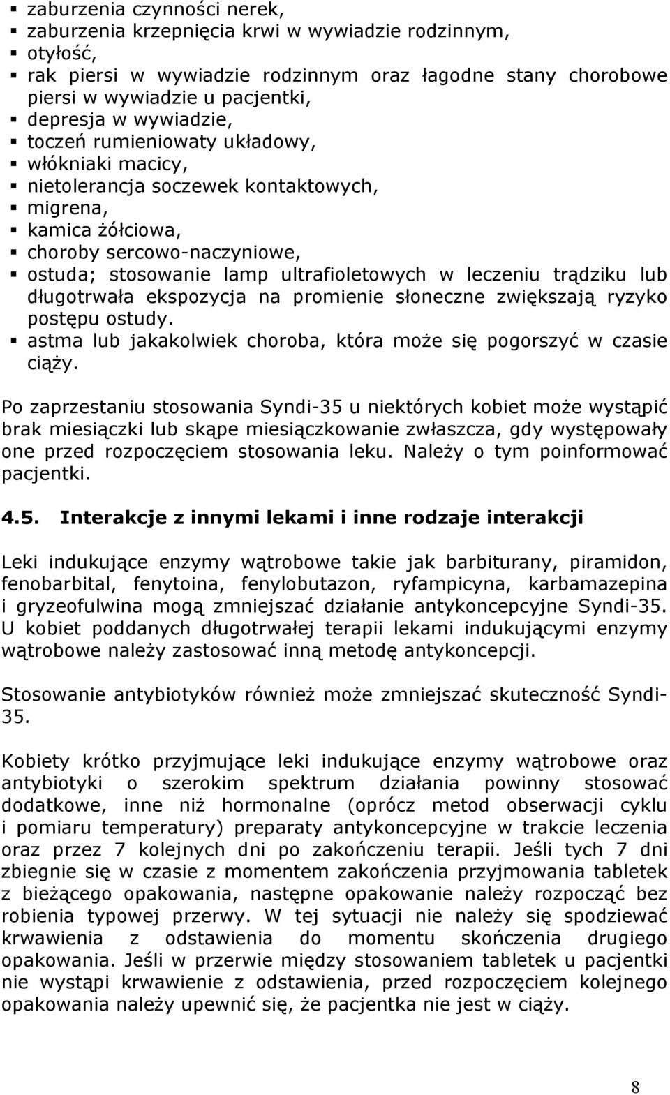 leczeniu trądziku lub długotrwała ekspozycja na promienie słoneczne zwiększają ryzyko postępu ostudy. astma lub jakakolwiek choroba, która może się pogorszyć w czasie ciąży.