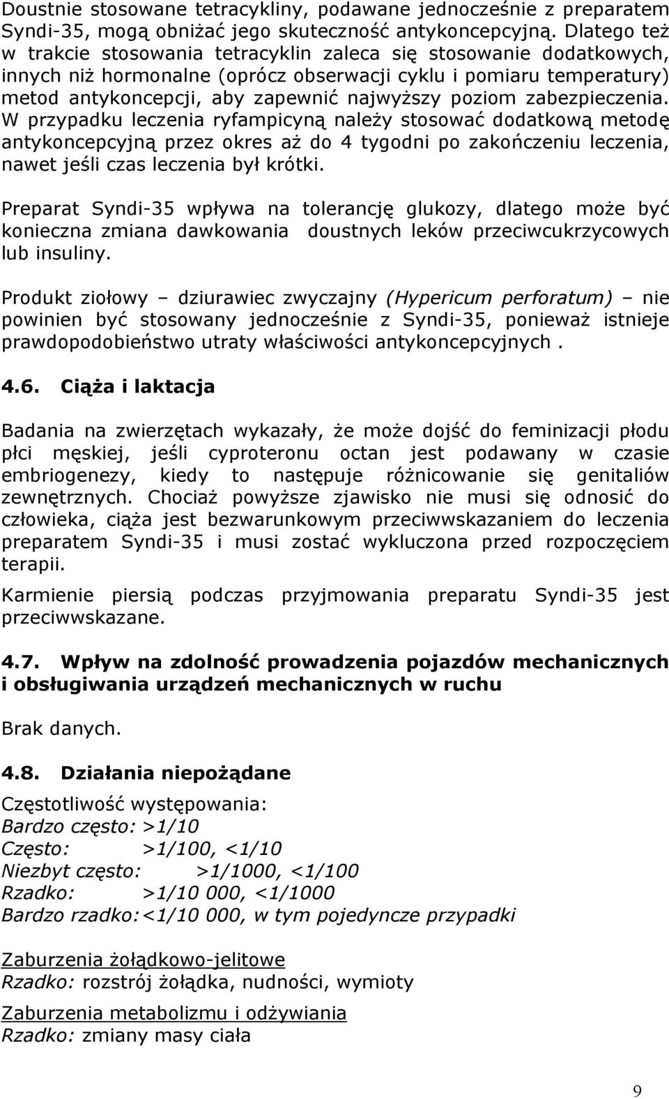 poziom zabezpieczenia. W przypadku leczenia ryfampicyną należy stosować dodatkową metodę antykoncepcyjną przez okres aż do 4 tygodni po zakończeniu leczenia, nawet jeśli czas leczenia był krótki.