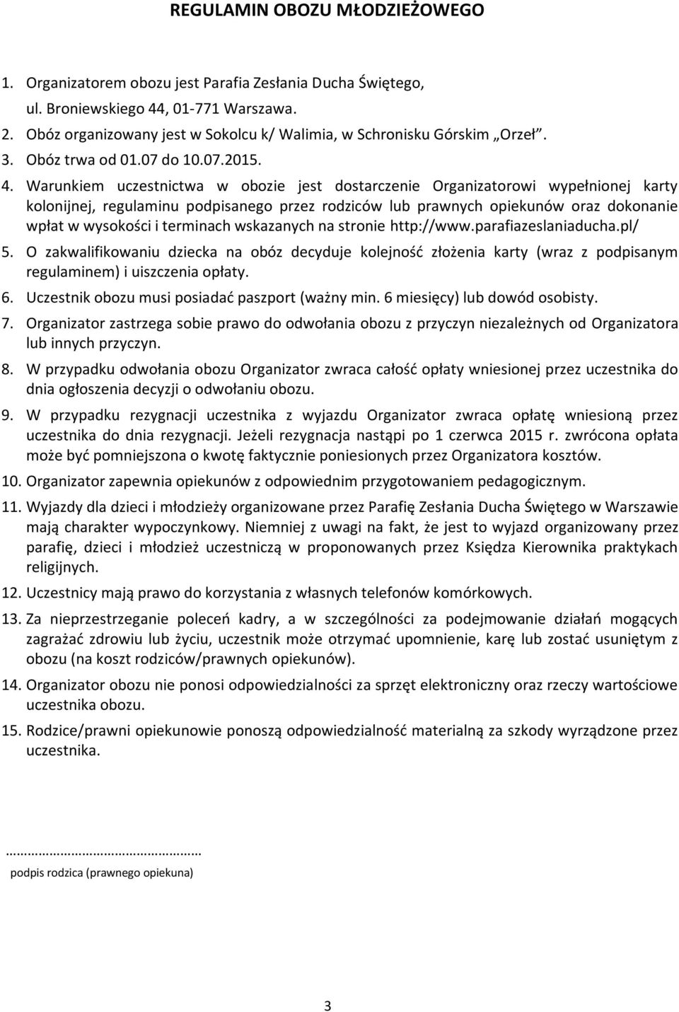 Warunkiem uczestnictwa w obozie jest dostarczenie Organizatorowi wypełnionej karty kolonijnej, regulaminu podpisanego przez rodziców lub prawnych opiekunów oraz dokonanie wpłat w wysokości i