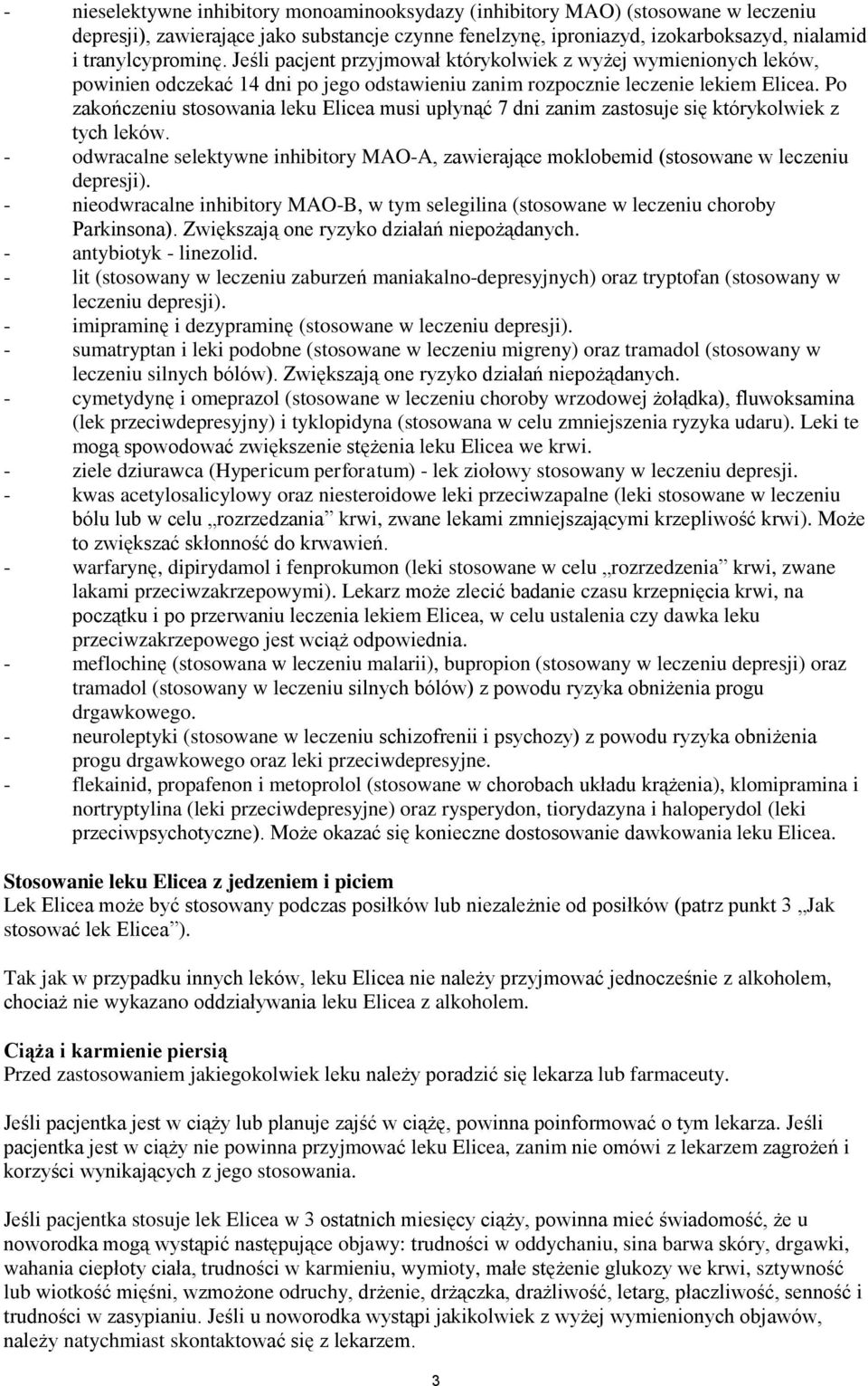Po zakończeniu stosowania leku musi upłynąć 7 dni zanim zastosuje się którykolwiek z tych leków. - odwracalne selektywne inhibitory MAO-A, zawierające moklobemid (stosowane w leczeniu depresji).