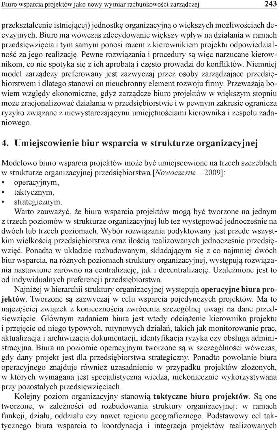 Pewne rozwiązania i procedury są więc narzucane kierownikom, co nie spotyka się z ich aprobatą i często prowadzi do konfliktów.