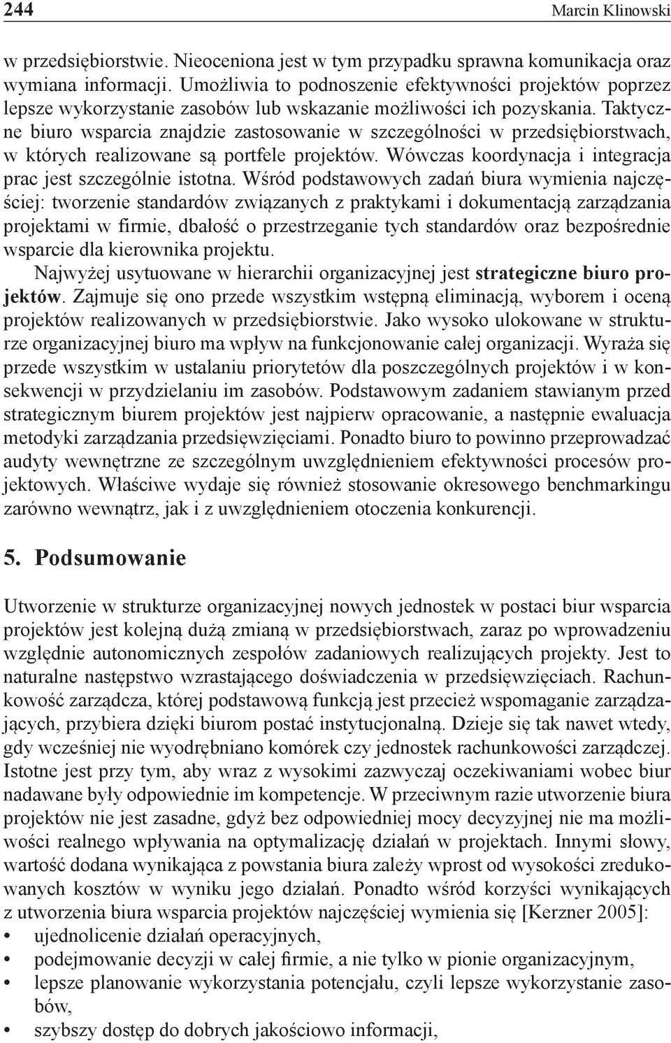 Taktyczne biuro wsparcia znajdzie zastosowanie w szczególności w przedsiębiorstwach, w których realizowane są portfele projektów. Wówczas koordynacja i integracja prac jest szczególnie istotna.