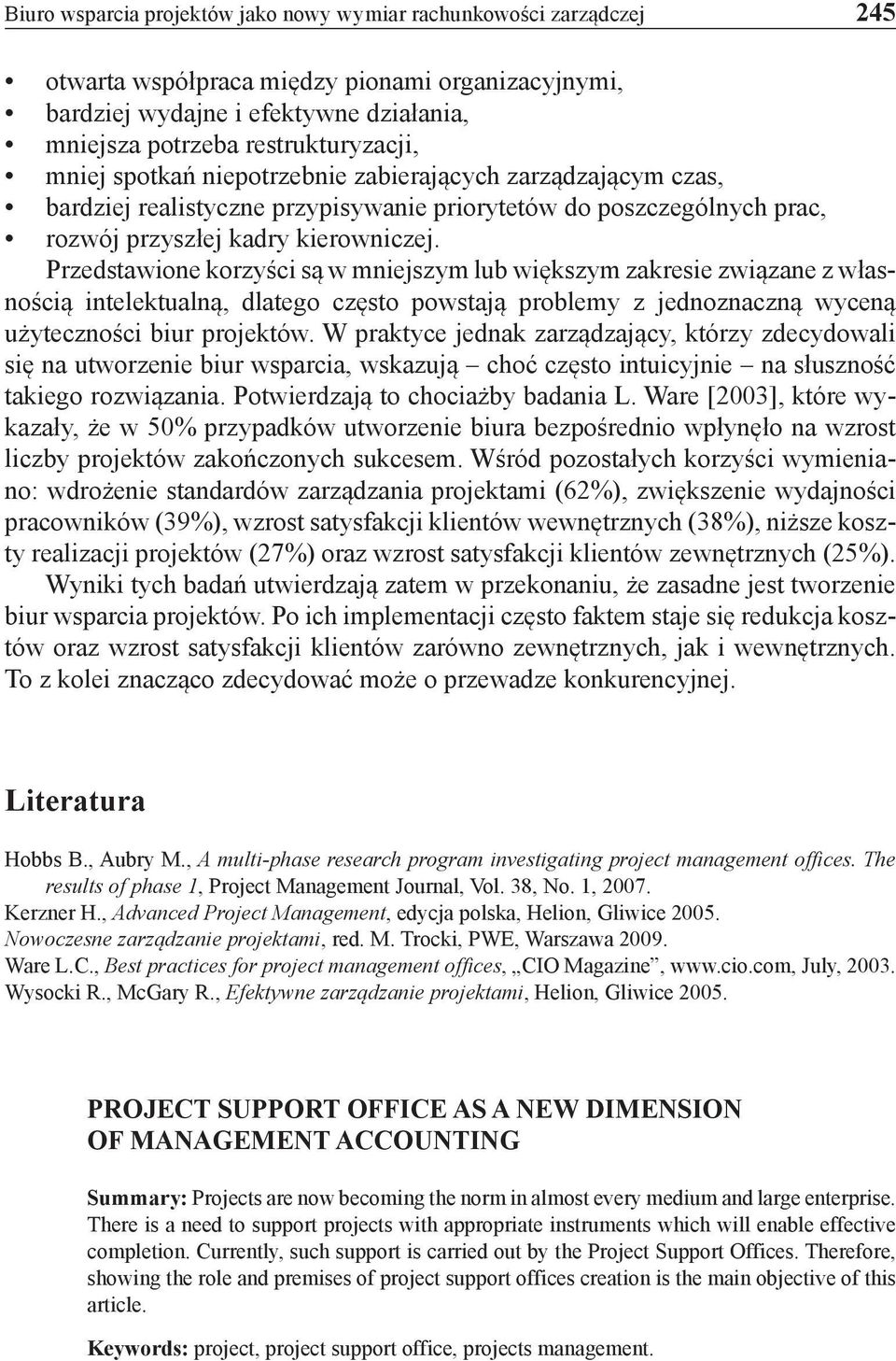 Przedstawione korzyści są w mniejszym lub większym zakresie związane z własnością intelektualną, dlatego często powstają problemy z jednoznaczną wyceną użyteczności biur projektów.