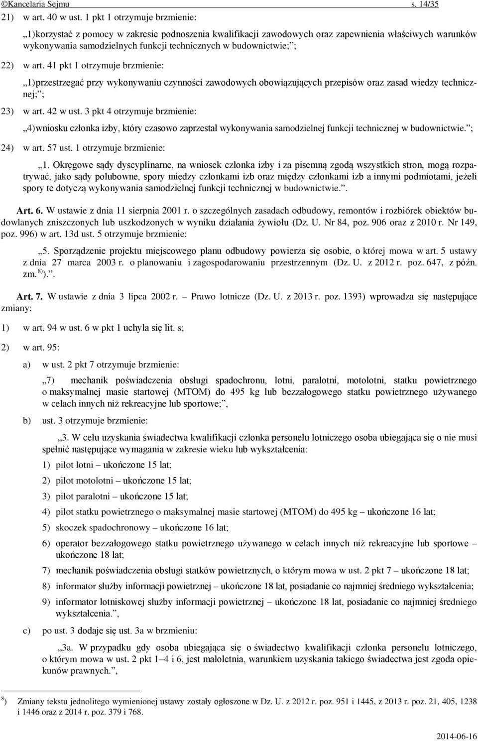 22) w art. 41 pkt 1 otrzymuje brzmienie: 1) przestrzegać przy wykonywaniu czynności zawodowych obowiązujących przepisów oraz zasad wiedzy technicznej; ; 23) w art. 42 w ust.