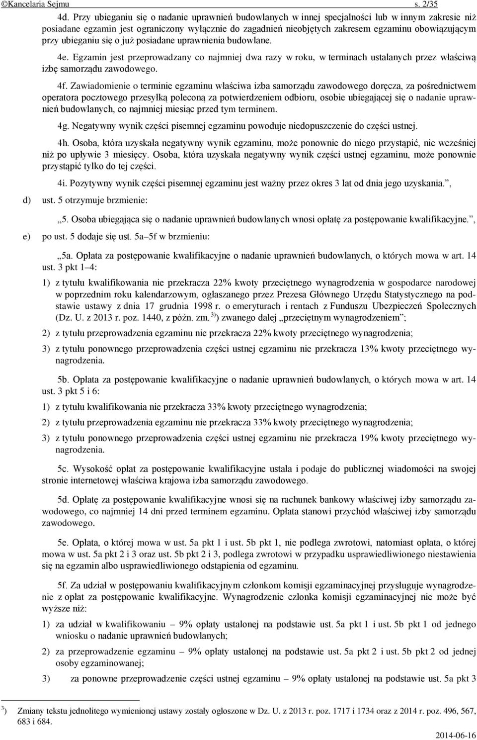 przy ubieganiu się o już posiadane uprawnienia budowlane. 4e. Egzamin jest przeprowadzany co najmniej dwa razy w roku, w terminach ustalanych przez właściwą izbę samorządu zawodowego. 4f.