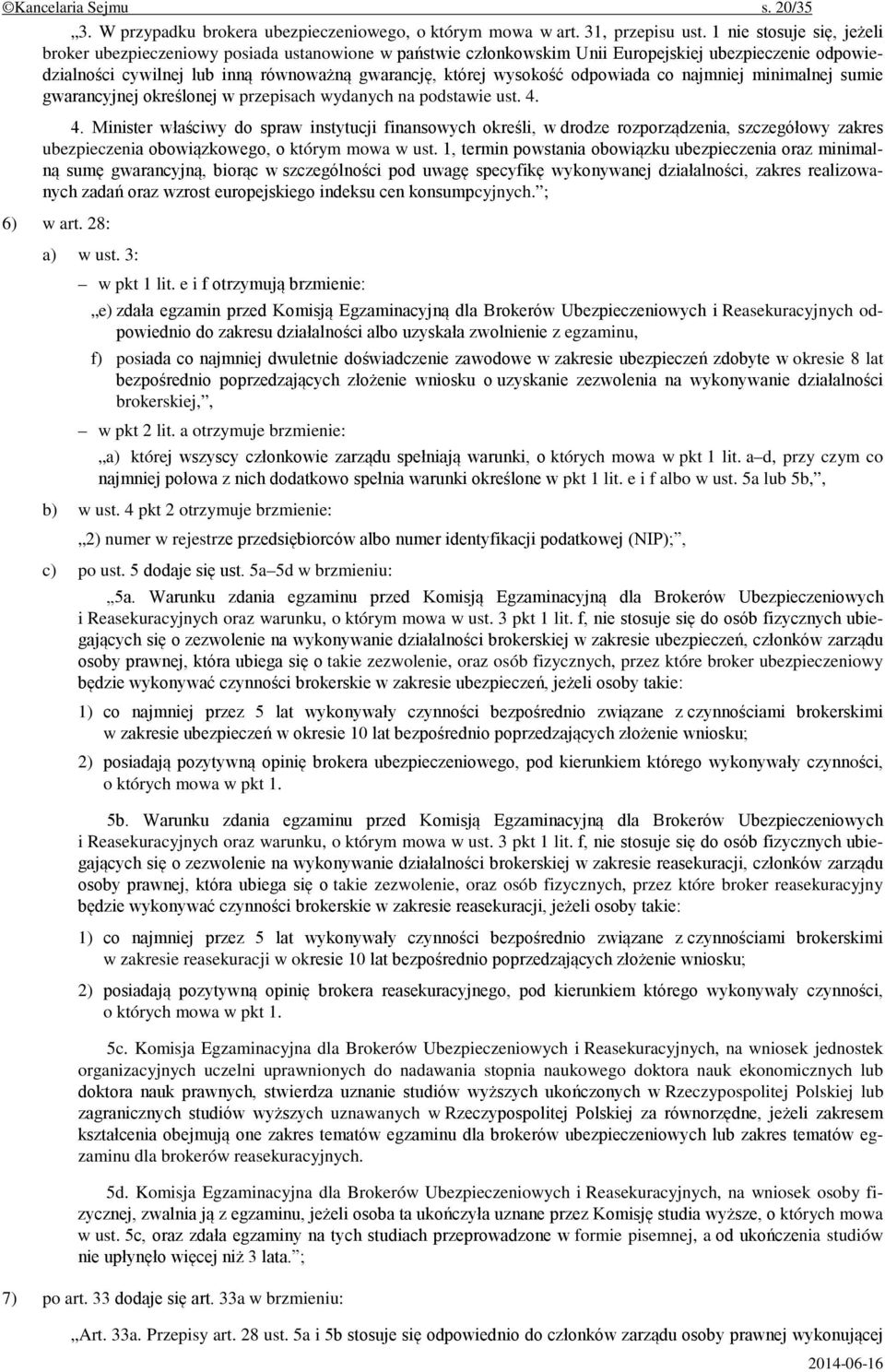 odpowiada co najmniej minimalnej sumie gwarancyjnej określonej w przepisach wydanych na podstawie ust. 4.