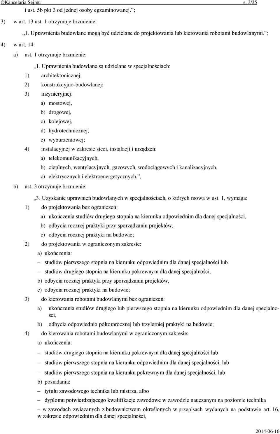 Uprawnienia budowlane są udzielane w specjalnościach: 1) architektonicznej; 2) konstrukcyjno-budowlanej; 3) inżynieryjnej: a) mostowej, b) drogowej, c) kolejowej, d) hydrotechnicznej, e)