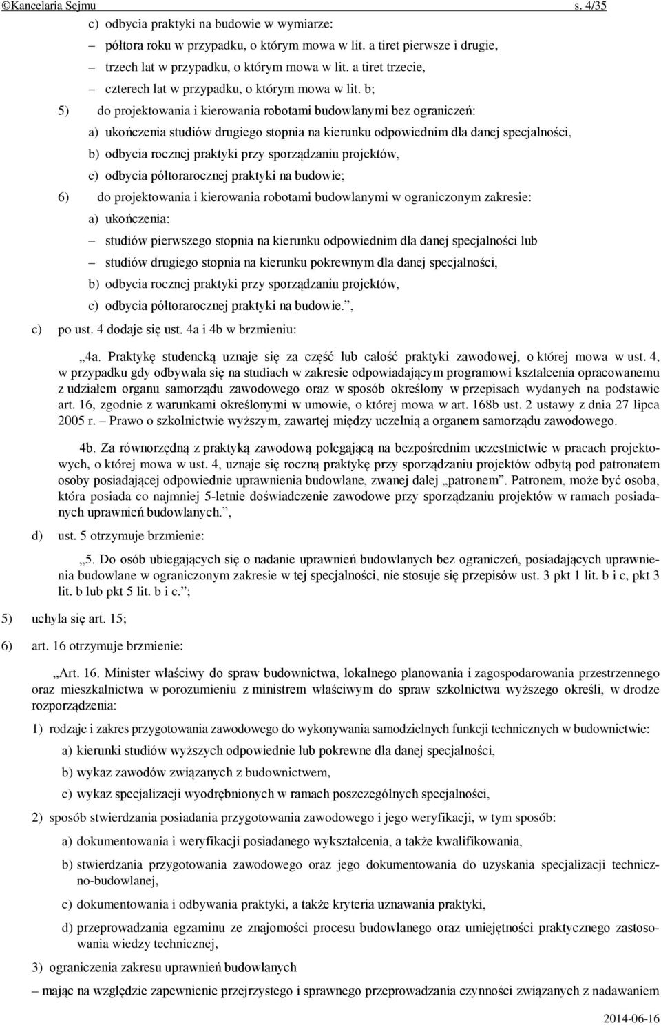 b; 5) do projektowania i kierowania robotami budowlanymi bez ograniczeń: a) ukończenia studiów drugiego stopnia na kierunku odpowiednim dla danej specjalności, b) odbycia rocznej praktyki przy