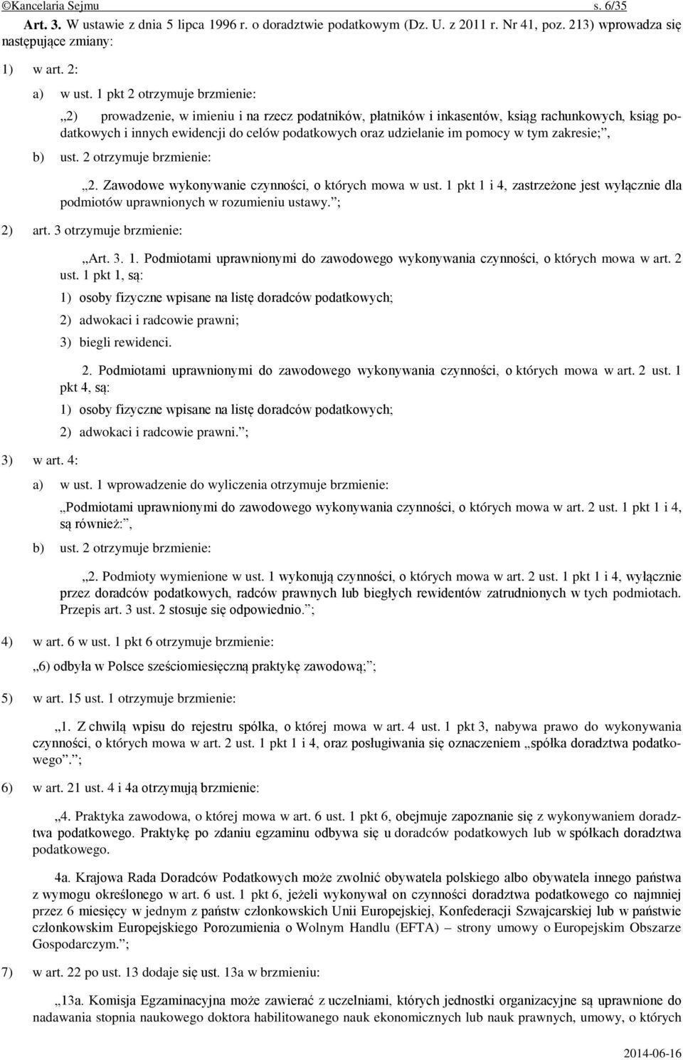 pomocy w tym zakresie;, b) ust. 2 otrzymuje brzmienie: 2. Zawodowe wykonywanie czynności, o których mowa w ust. 1 pkt 1 i 4, zastrzeżone jest wyłącznie dla podmiotów uprawnionych w rozumieniu ustawy.