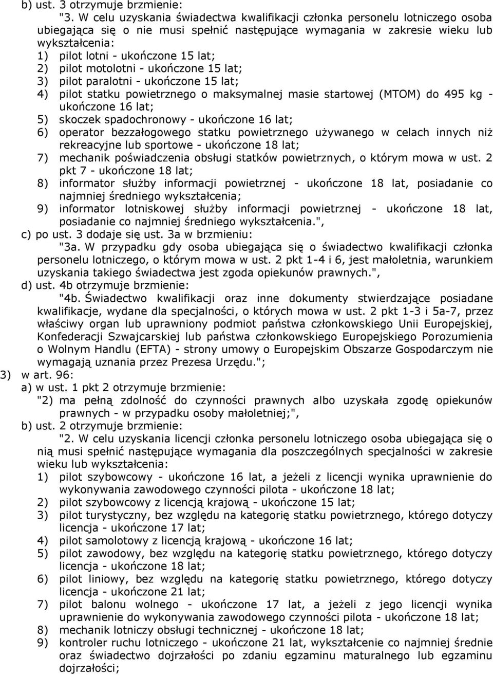 lat; 2) pilot motolotni - ukończone 15 lat; 3) pilot paralotni - ukończone 15 lat; 4) pilot statku powietrznego o maksymalnej masie startowej (MTOM) do 495 kg - ukończone 16 lat; 5) skoczek