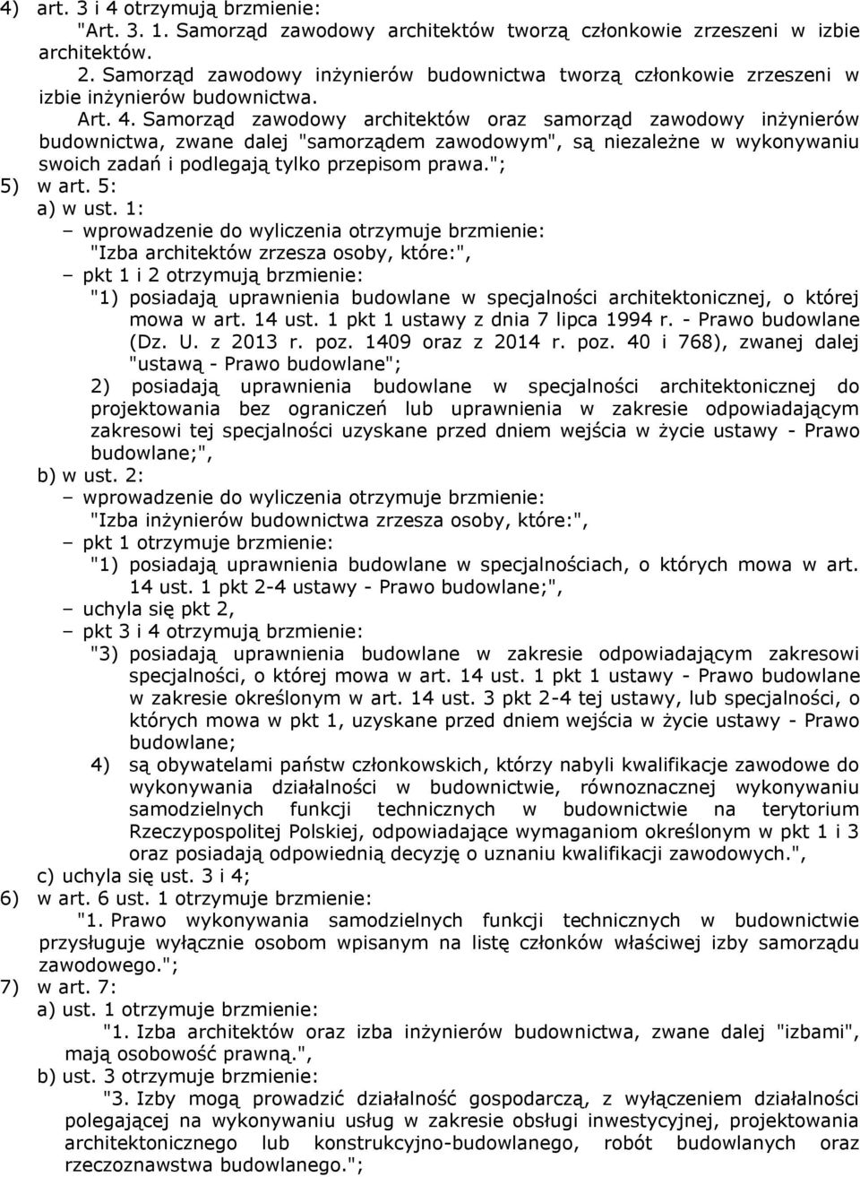 Samorząd zawodowy architektów oraz samorząd zawodowy inżynierów budownictwa, zwane dalej "samorządem zawodowym", są niezależne w wykonywaniu swoich zadań i podlegają tylko przepisom prawa."; 5) w art.