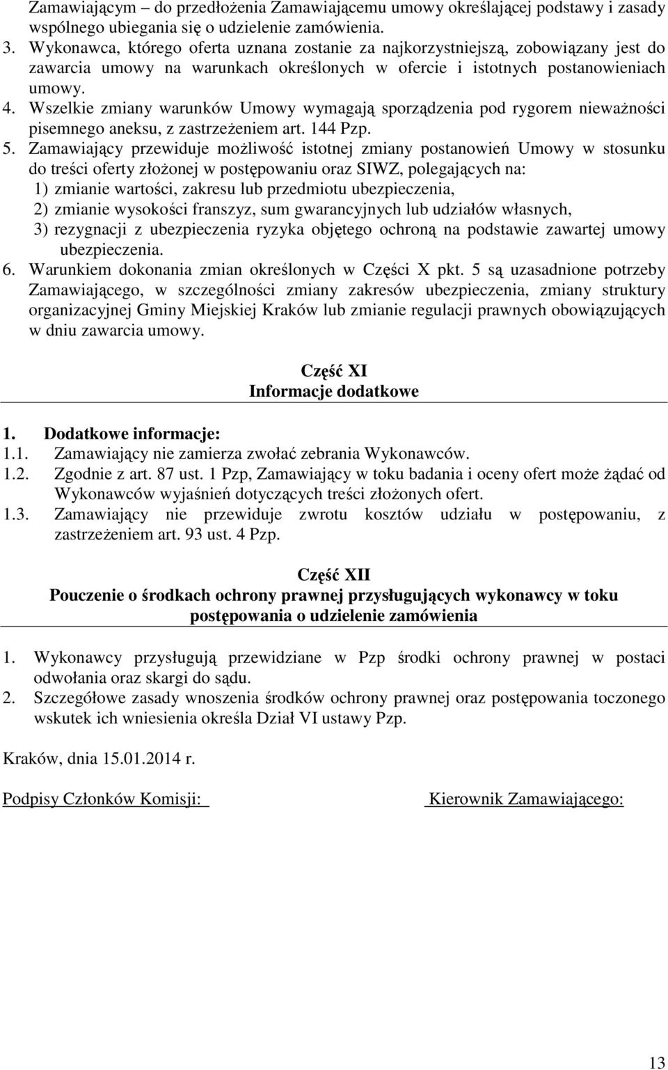 Wszelkie zmiany warunków Umowy wymagają sporządzenia pod rygorem niewaŝności pisemnego aneksu, z zastrzeŝeniem art. 144 Pzp. 5.