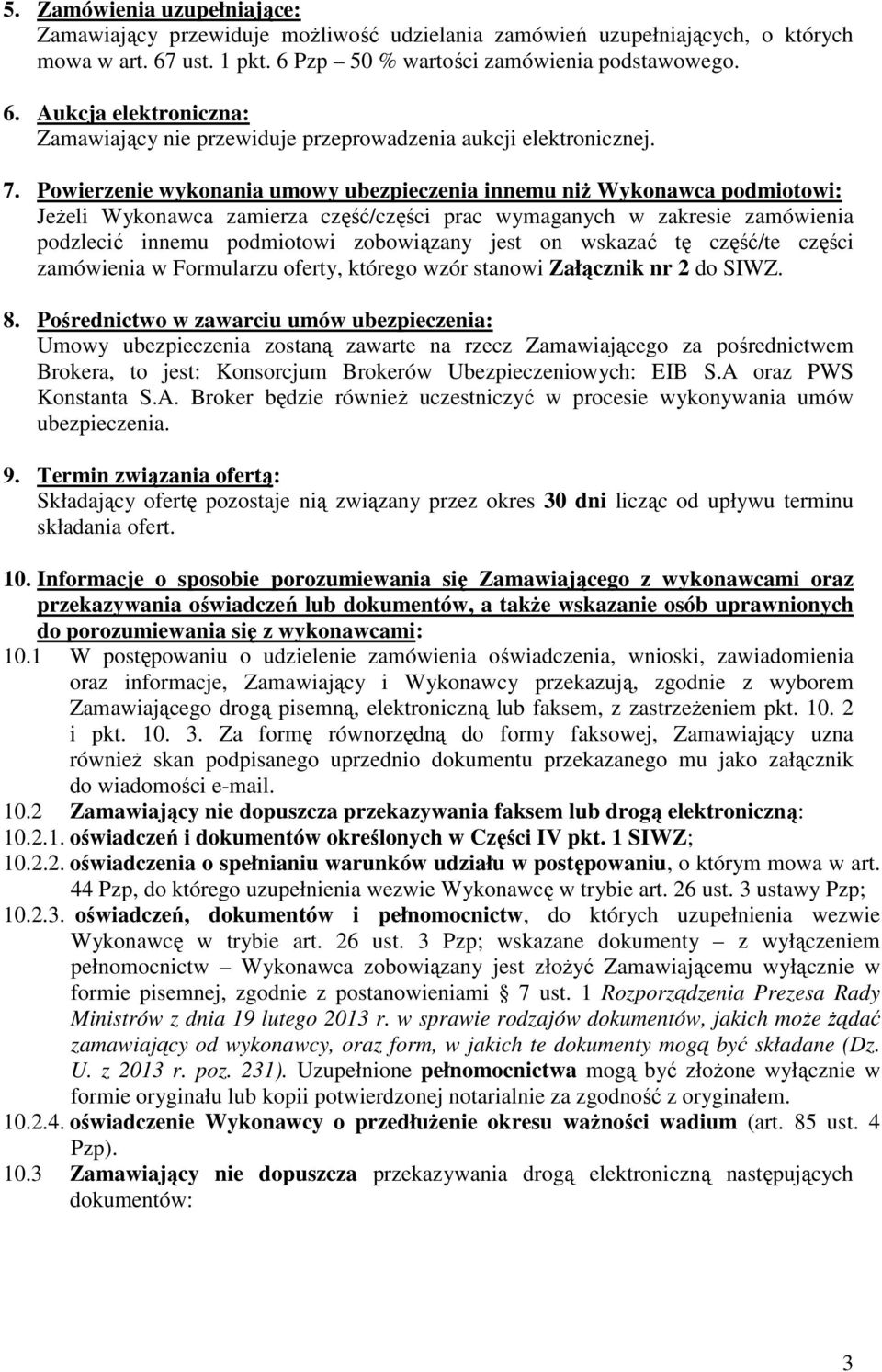 Powierzenie wykonania umowy ubezpieczenia innemu niŝ Wykonawca podmiotowi: JeŜeli Wykonawca zamierza część/części prac wymaganych w zakresie zamówienia podzlecić innemu podmiotowi zobowiązany jest on