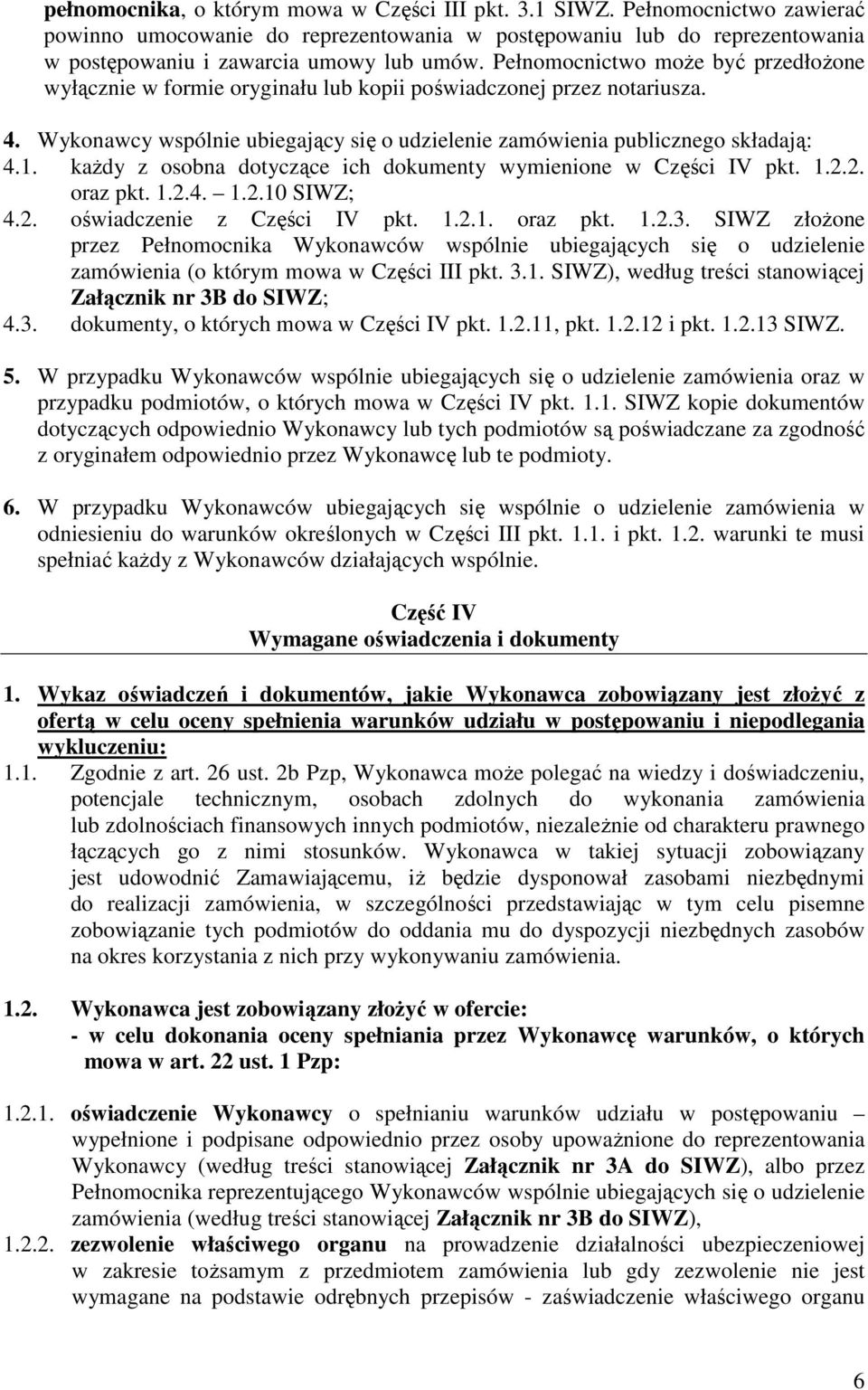 kaŝdy z osobna dotyczące ich dokumenty wymienione w Części IV pkt. 1.2.2. oraz pkt. 1.2.4. 1.2.10 SIWZ; 4.2. oświadczenie z Części IV pkt. 1.2.1. oraz pkt. 1.2.3.