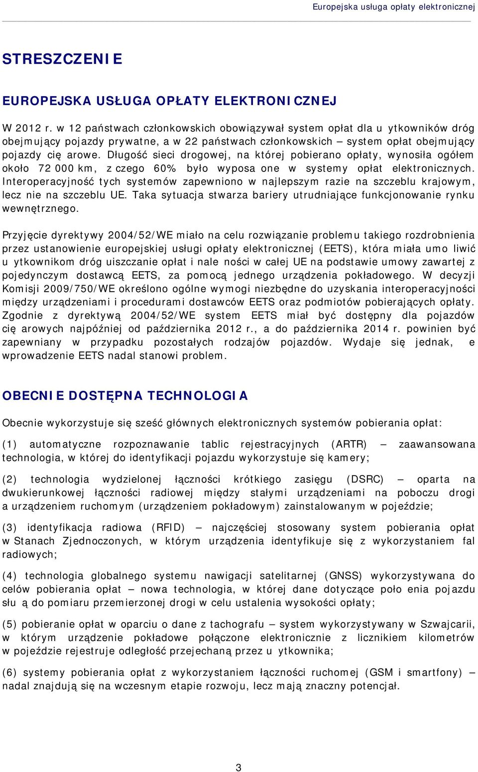 Długość sieci drogowej, na której pobierano opłaty, wynosiła ogółem około 72 000 km, z czego 60% było wyposażone w systemy opłat elektronicznych.