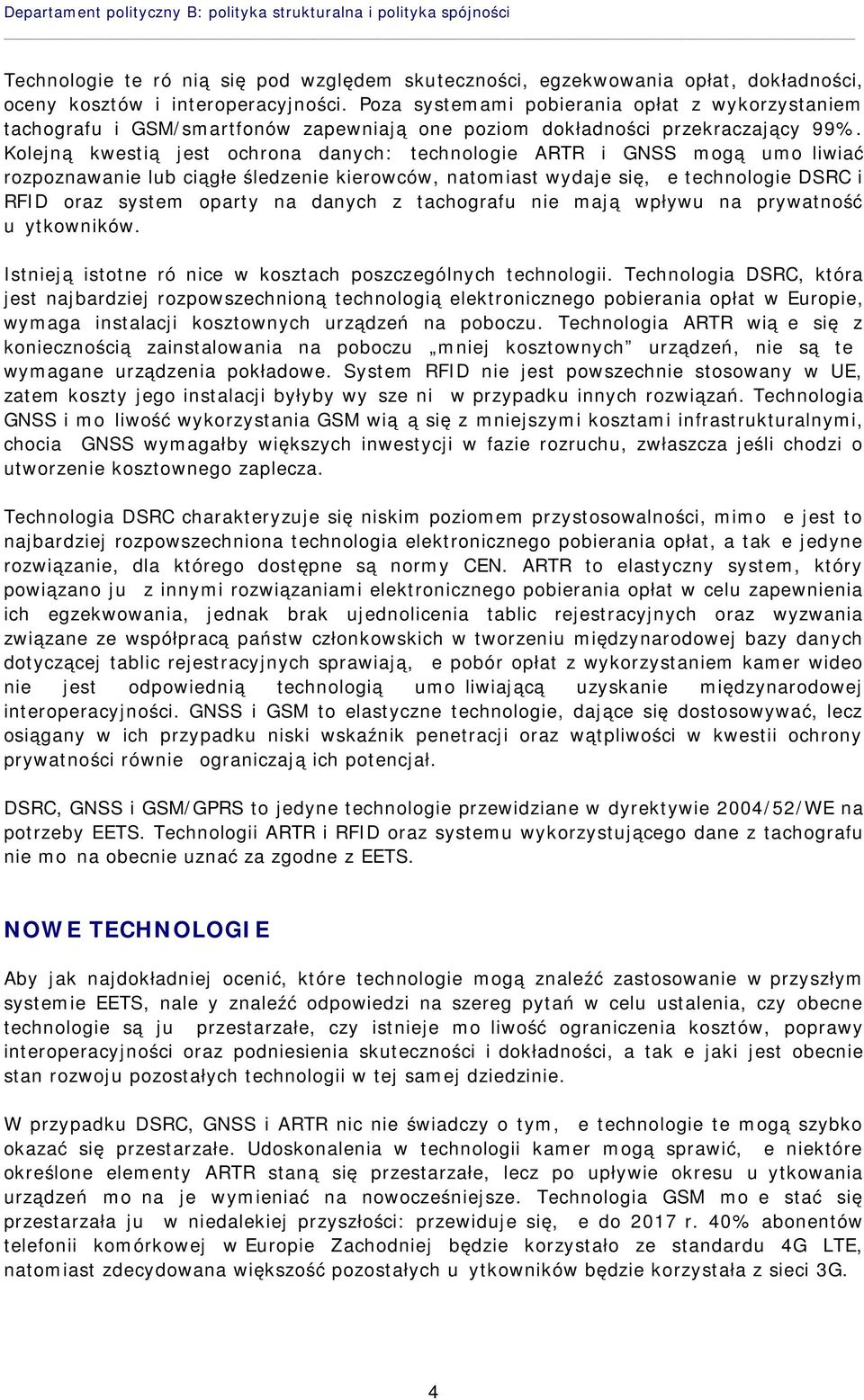 Kolejną kwestią jest ochrona danych: technologie ARTR i GNSS mogą umożliwiać rozpoznawanie lub ciągłe śledzenie kierowców, natomiast wydaje się, że technologie DSRC i RFID oraz system oparty na