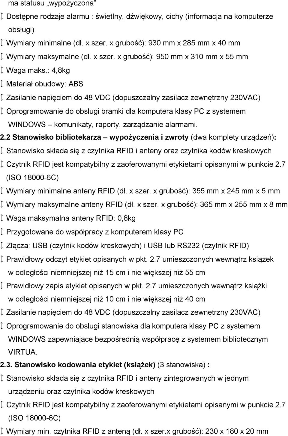 : 4,8kg Materiał obudowy: ABS Zasilanie napięciem do 48 VDC (dopuszczalny zasilacz zewnętrzny 230VAC) Oprogramowanie do obsługi bramki dla komputera klasy PC z systemem WINDOWS komunikaty, raporty,