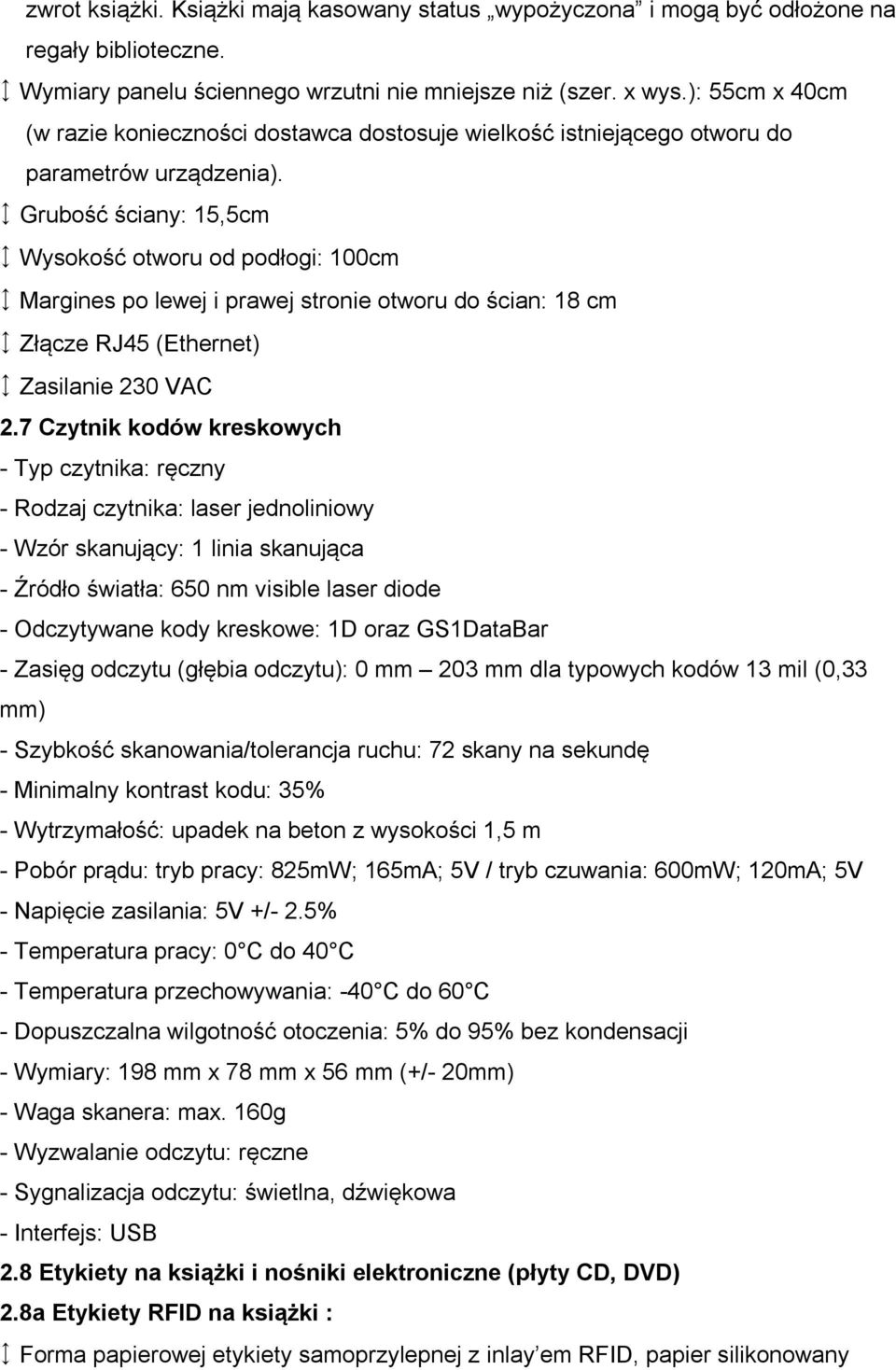 Grubość ściany: 15,5cm Wysokość otworu od podłogi: 100cm Margines po lewej i prawej stronie otworu do ścian: 18 cm Złącze RJ45 (Ethernet) Zasilanie 230 VAC 2.