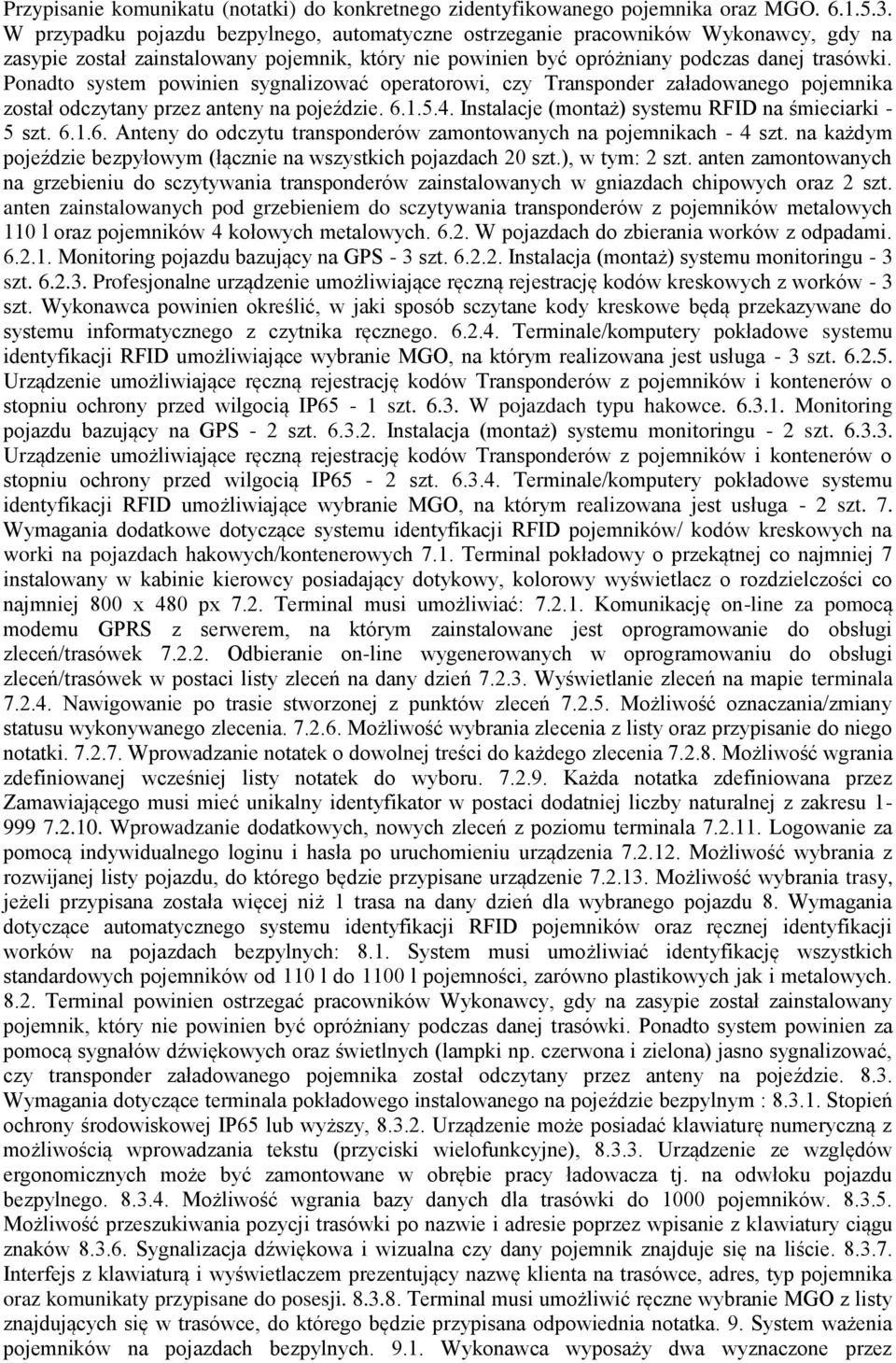 Ponadto system powinien sygnalizować operatorowi, czy Transponder załadowanego pojemnika został odczytany przez anteny na pojeździe. 6.