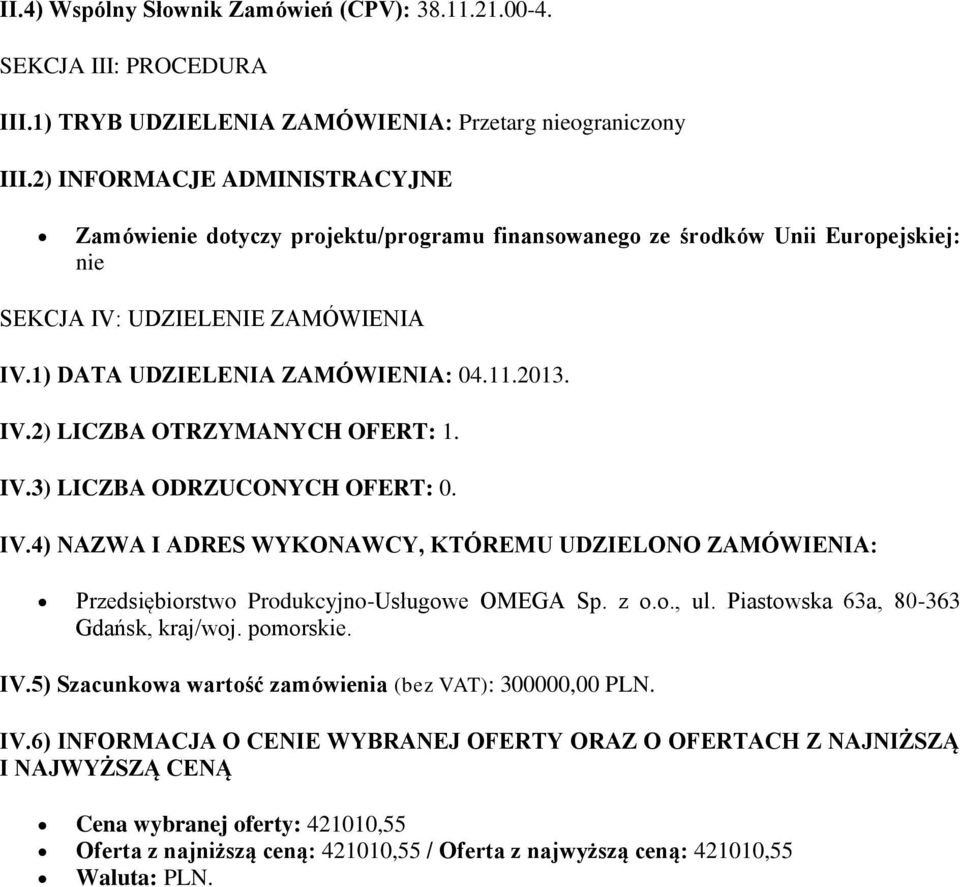 IV.3) LICZBA ODRZUCONYCH OFERT: 0. IV.4) NAZWA I ADRES WYKONAWCY, KTÓREMU UDZIELONO ZAMÓWIENIA: Przedsiębiorstwo Produkcyjno-Usługowe OMEGA Sp. z o.o., ul. Piastowska 63a, 80-363 Gdańsk, kraj/woj.