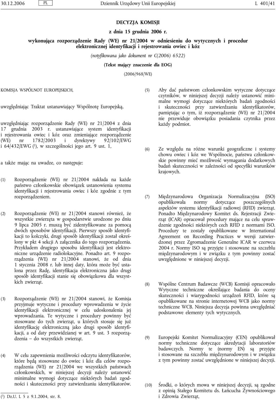 mający znaczenie dla EOG) (2006/968/WE) KOMISJA WSPÓLNOT EUROPEJSKICH, uwzględniając Traktat ustanawiający Wspólnotę Europejską, uwzględniając rozporządzenie Rady (WE) nr 21/2004 z dnia 17 grudnia