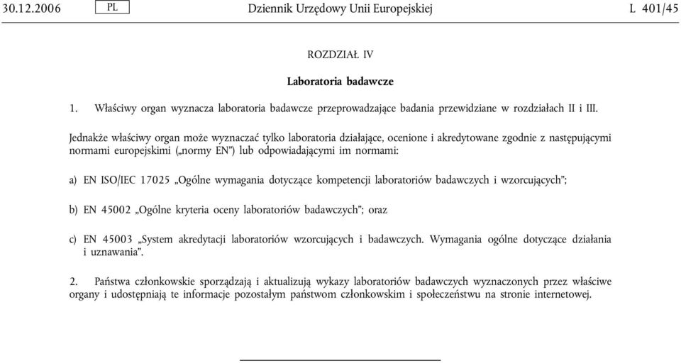 17025 Ogólne wymagania dotyczące kompetencji laboratoriów badawczych i wzorcujących ; b) EN 45002 Ogólne kryteria oceny laboratoriów badawczych ; oraz c) EN 45003 System akredytacji laboratoriów