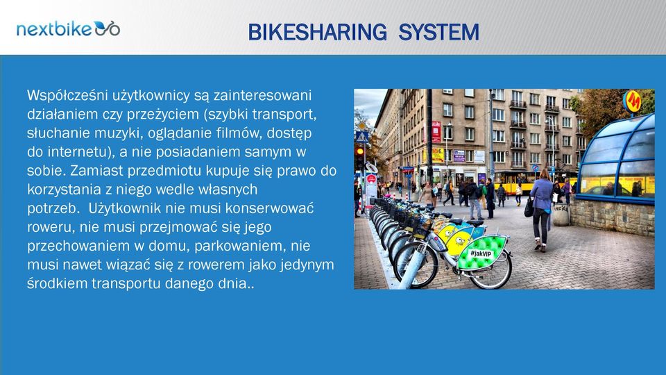 Użytkownik nie musi konserwować roweru, nie musi przejmować się jego przechowaniem w Polsce w domu, parkowaniem, nie musi nawet wiązać 6 systemów się z rowerem jako jedynym 3 w