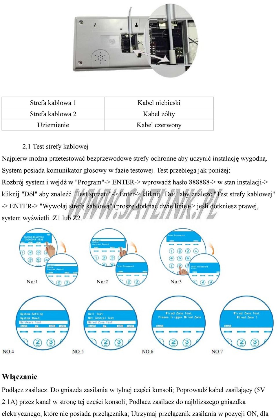 Test przebiega jak poniżej: Rozbrój system i wejdź w "Program"-> ENTER-> wprowadź hasło 888888-> w stan instalacji-> kliknij "Dół" aby znaleźć "Test sprzętu"-> Enter-> kliknij "Dół" aby znaleźć "Test