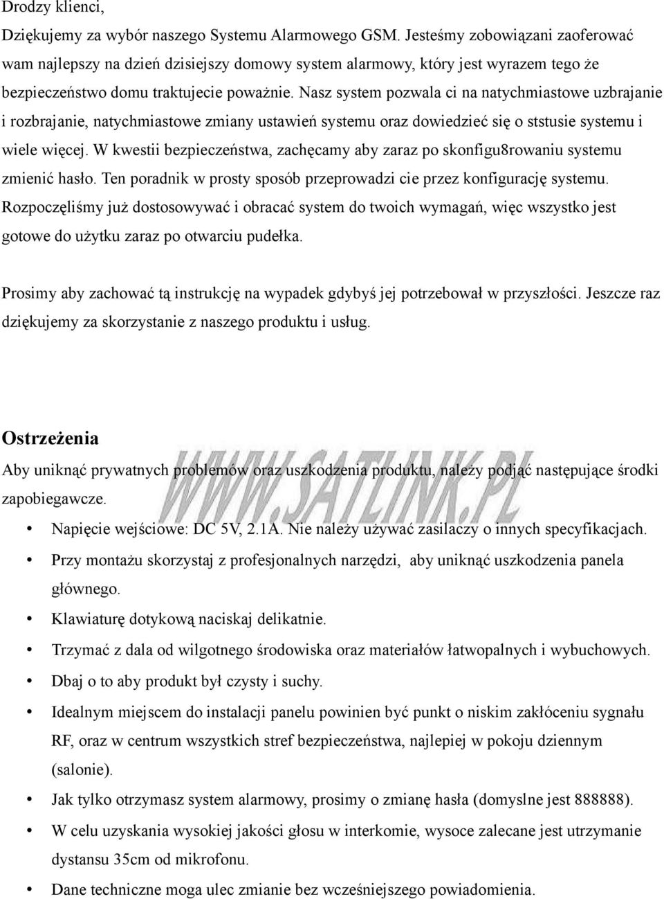 Nasz system pozwala ci na natychmiastowe uzbrajanie i rozbrajanie, natychmiastowe zmiany ustawień systemu oraz dowiedzieć się o ststusie systemu i wiele więcej.