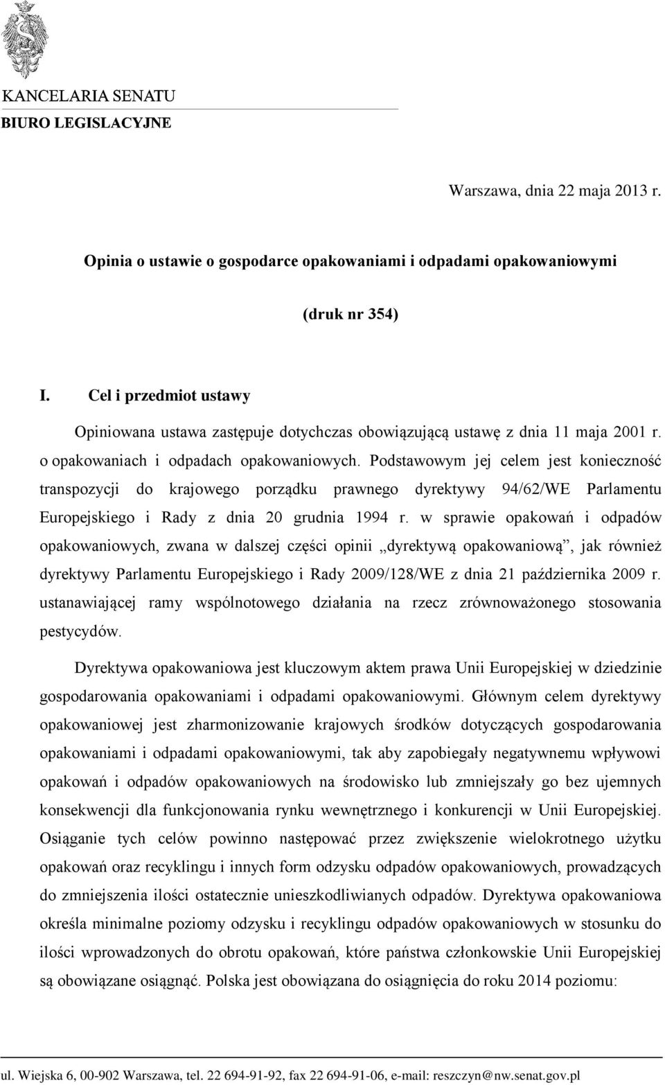 Podstawowym jej celem jest konieczność transpozycji do krajowego porządku prawnego dyrektywy 94/62/WE Parlamentu Europejskiego i Rady z dnia 20 grudnia 1994 r.