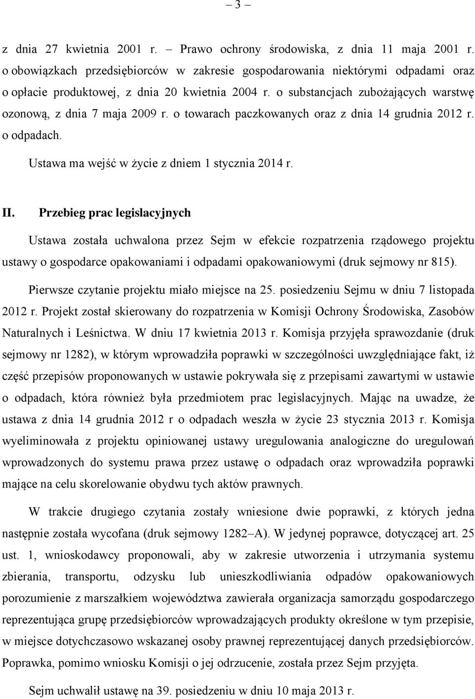 o towarach paczkowanych oraz z dnia 14 grudnia 2012 r. o odpadach. Ustawa ma wejść w życie z dniem 1 stycznia 2014 r. II.