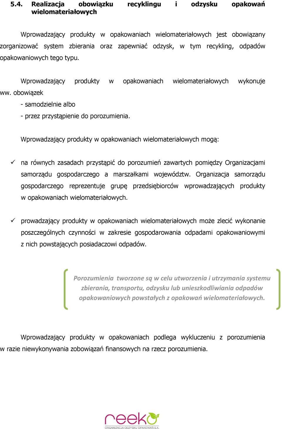 Wprowadzający produkty w opakowaniach wielomateriałowych mogą: na równych zasadach przystąpić do porozumień zawartych pomiędzy Organizacjami samorządu gospodarczego a marszałkami województw.