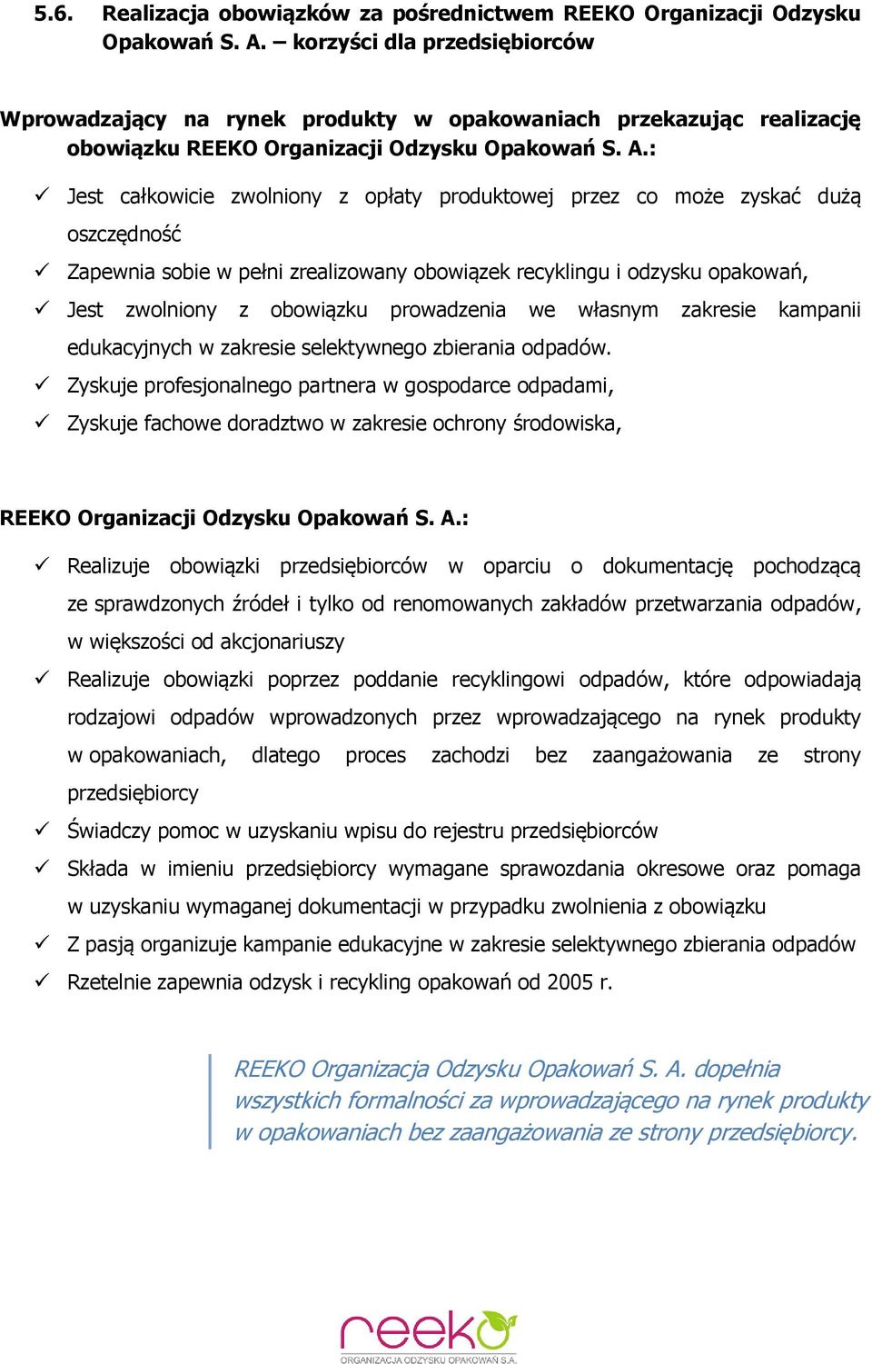 : Jest całkowicie zwolniony z opłaty produktowej przez co może zyskać dużą oszczędność Zapewnia sobie w pełni zrealizowany obowiązek recyklingu i odzysku opakowań, Jest zwolniony z obowiązku