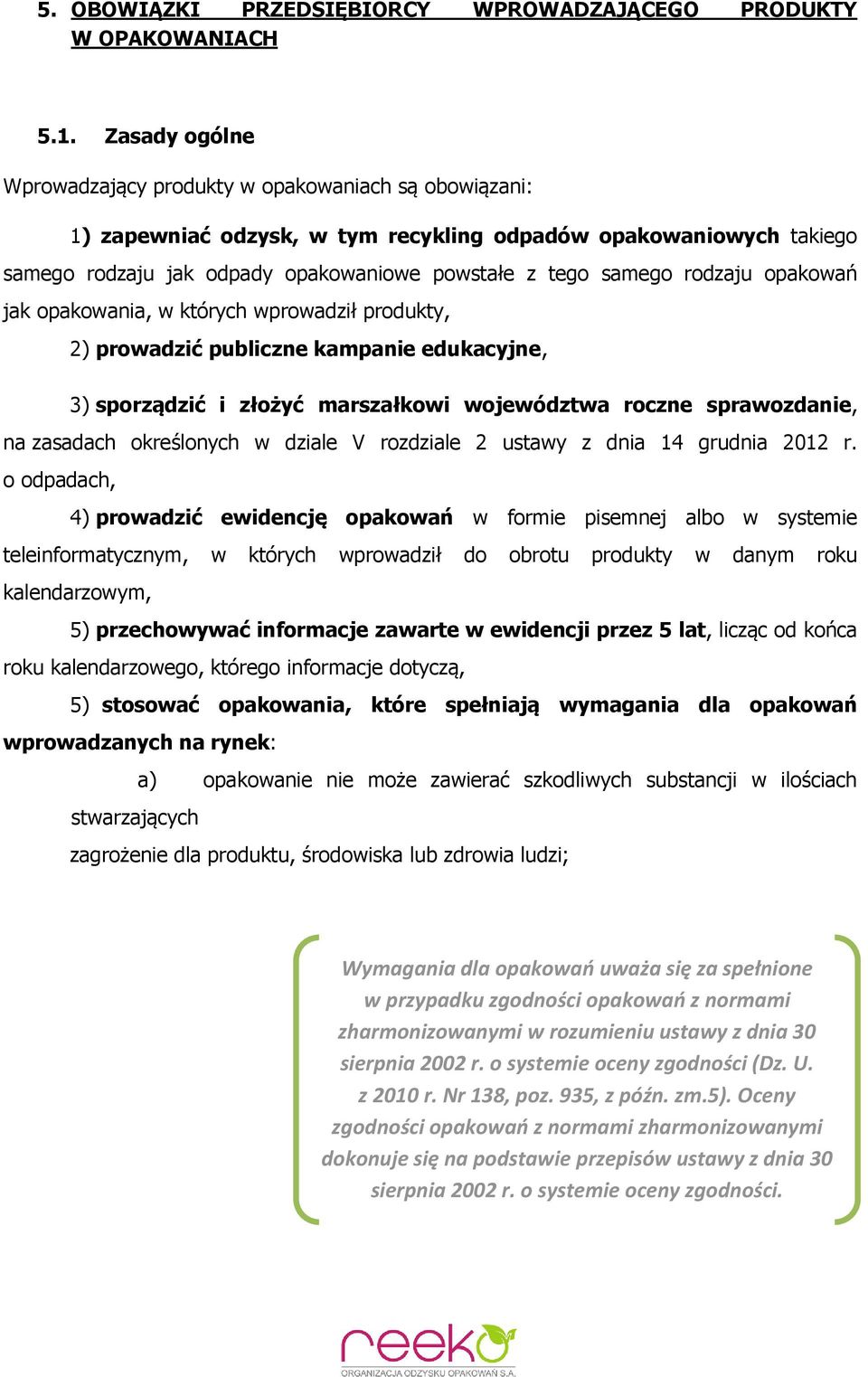 rodzaju opakowań jak opakowania, w których wprowadził produkty, 2) prowadzić publiczne kampanie edukacyjne, 3) sporządzić i złożyć marszałkowi województwa roczne sprawozdanie, na zasadach określonych