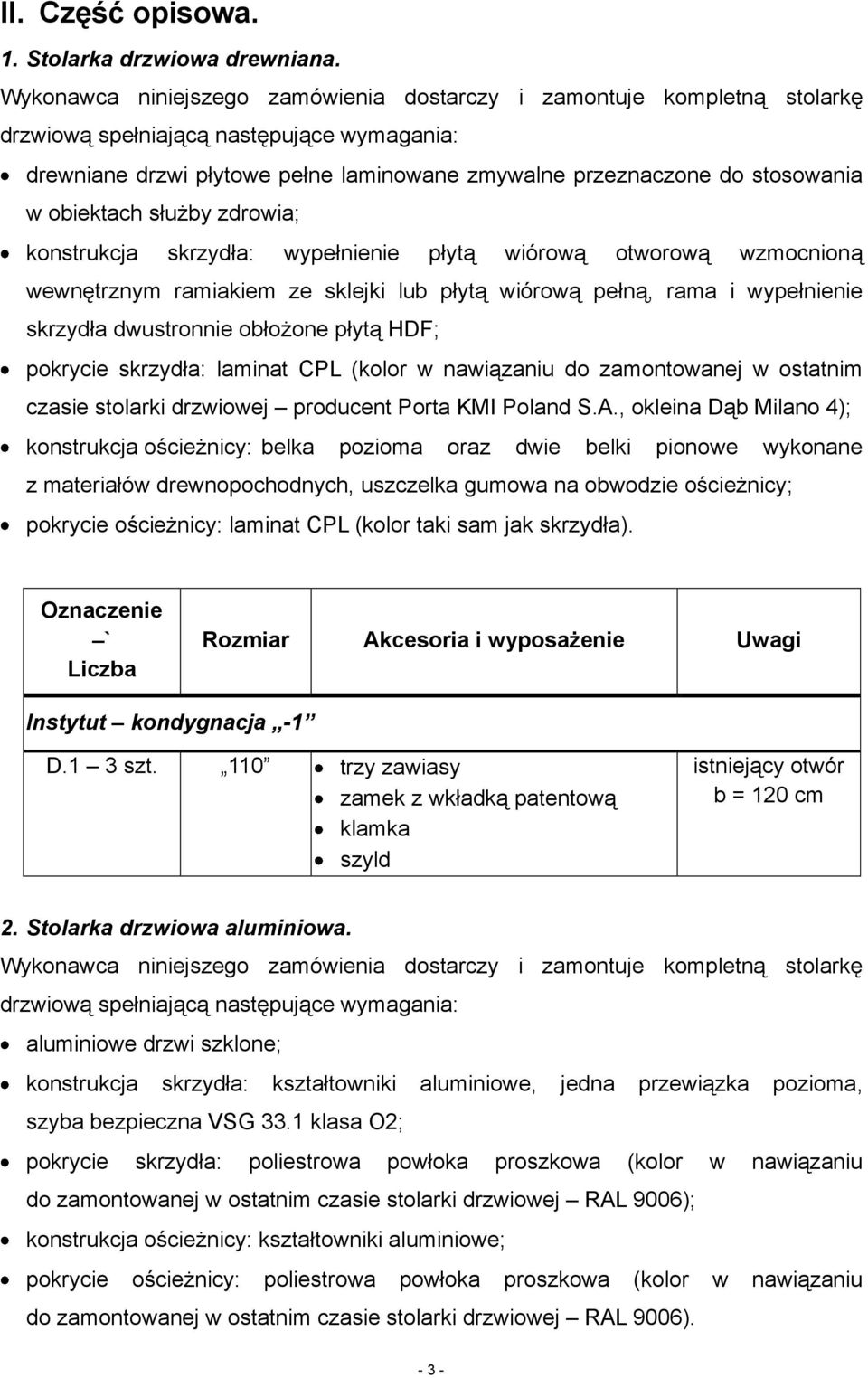 obiektach służby zdrowia; konstrukcja skrzydła: wypełnienie płytą wiórową otworową wzmocnioną wewnętrznym ramiakiem ze sklejki lub płytą wiórową pełną, rama i wypełnienie skrzydła dwustronnie