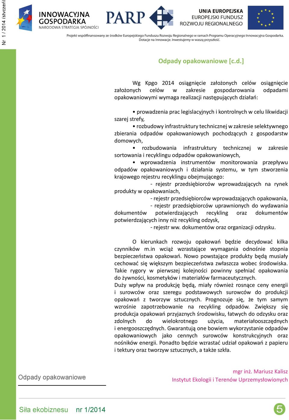 rozbudowania infrastruktury technicznej w zakresie sortowania i recyklingu odpadów opakowaniowych, wprowadzenia instrumentów monitorowania przepływu odpadów opakowaniowych i działania systemu, w tym