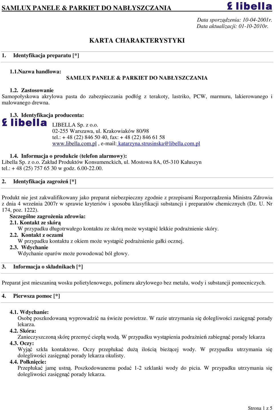 com.pl 1.4. Informacja o produkcie (telefon alarmowy): Libella Sp. z o.o. Zakład Produktów Konsumenckich, ul. Mostowa 8A, 05-310 Kałuszyn tel.: + 48 (25) 757 65 30 w godz. 6.00-22.00. 2.