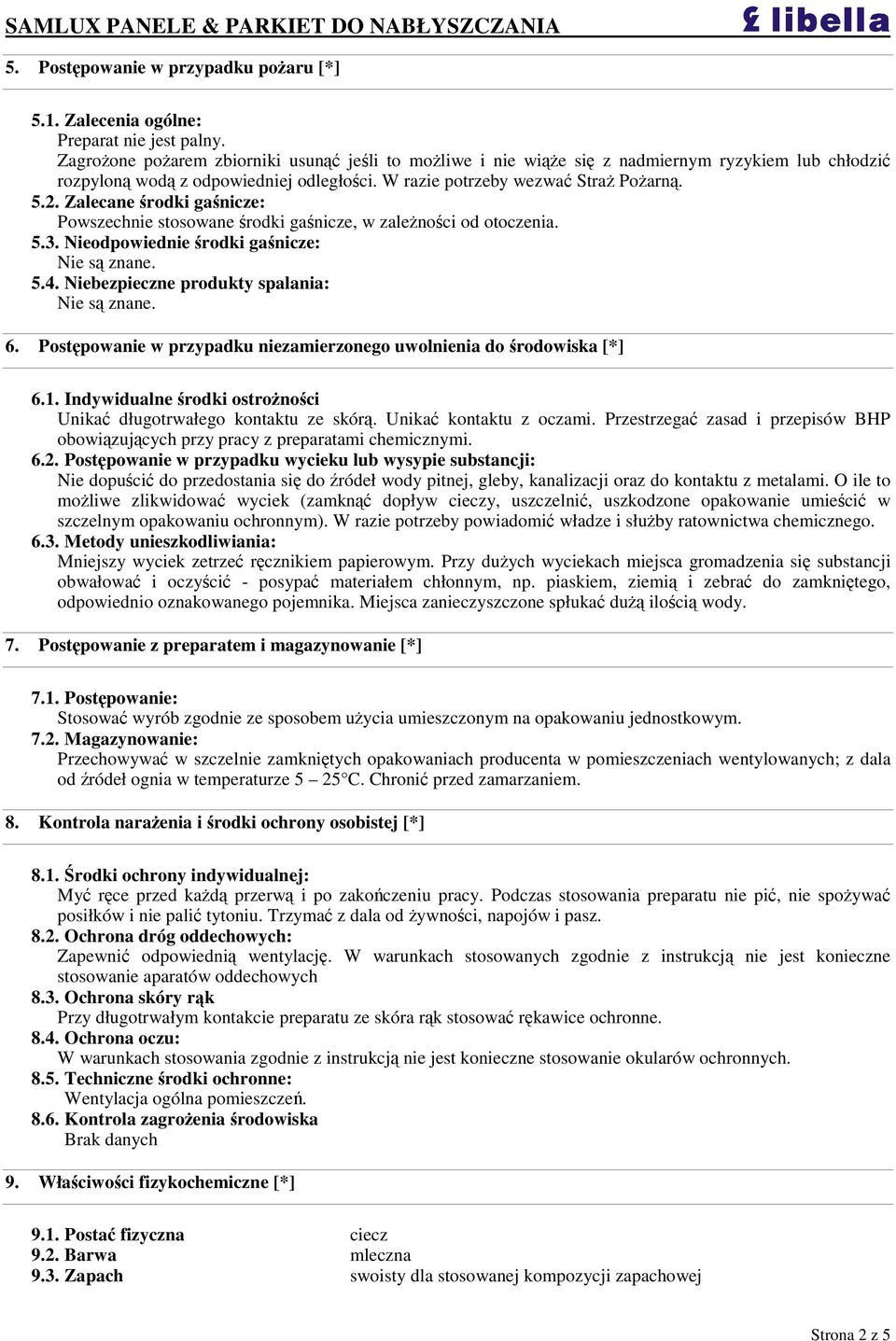 Zalecane rodki ganicze: Powszechnie stosowane rodki ganicze, w zalenoci od otoczenia. 5.3. Nieodpowiednie rodki ganicze: Nie s znane. 5.4. Niebezpieczne produkty spalania: Nie s znane. 6.