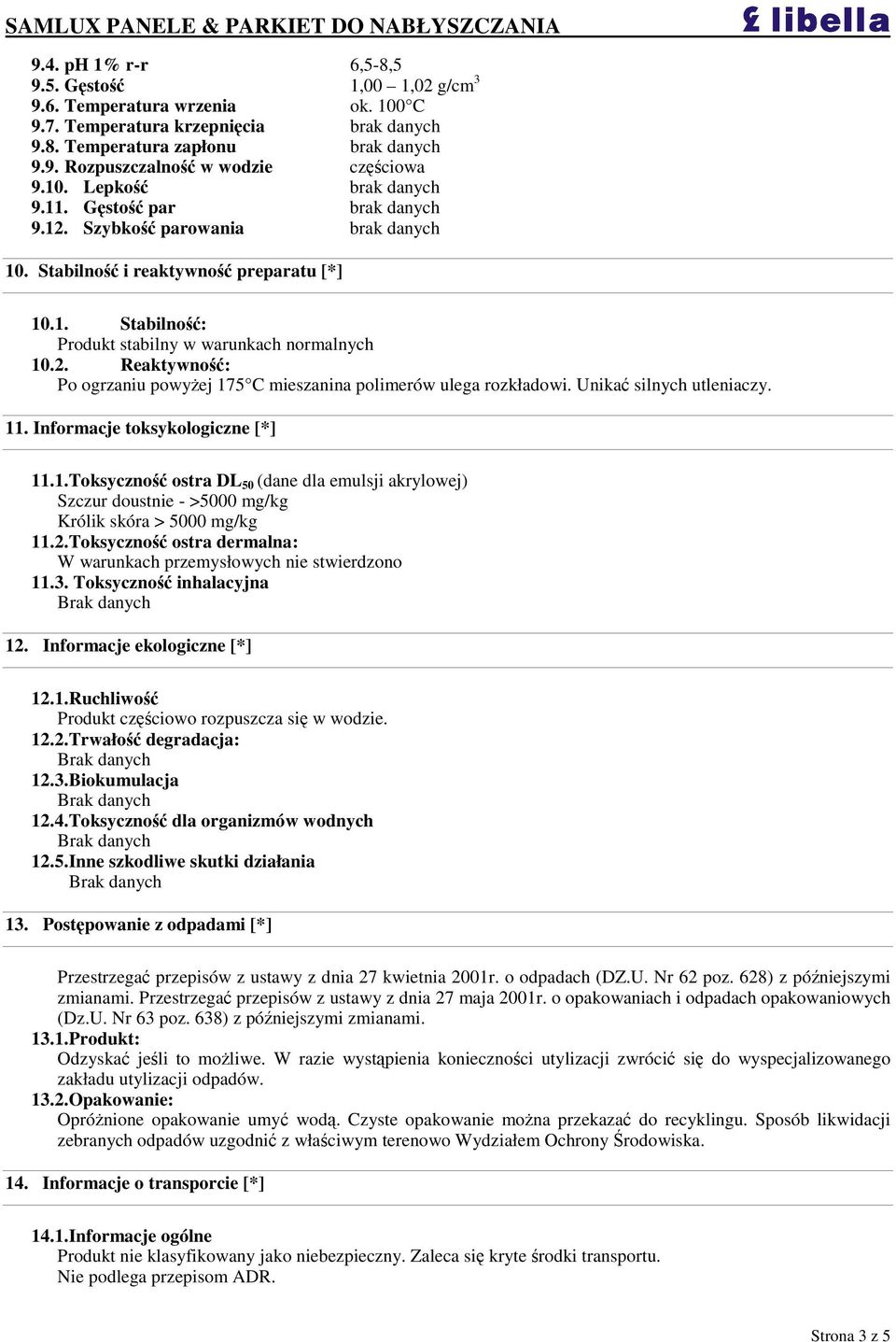 Unika silnych utleniaczy. 11. Informacje toksykologiczne [*] 11.1. Toksyczno ostra DL 50 (dane dla emulsji akrylowej) Szczur doustnie - >5000 mg/kg Królik skóra > 5000 mg/kg 11.2.