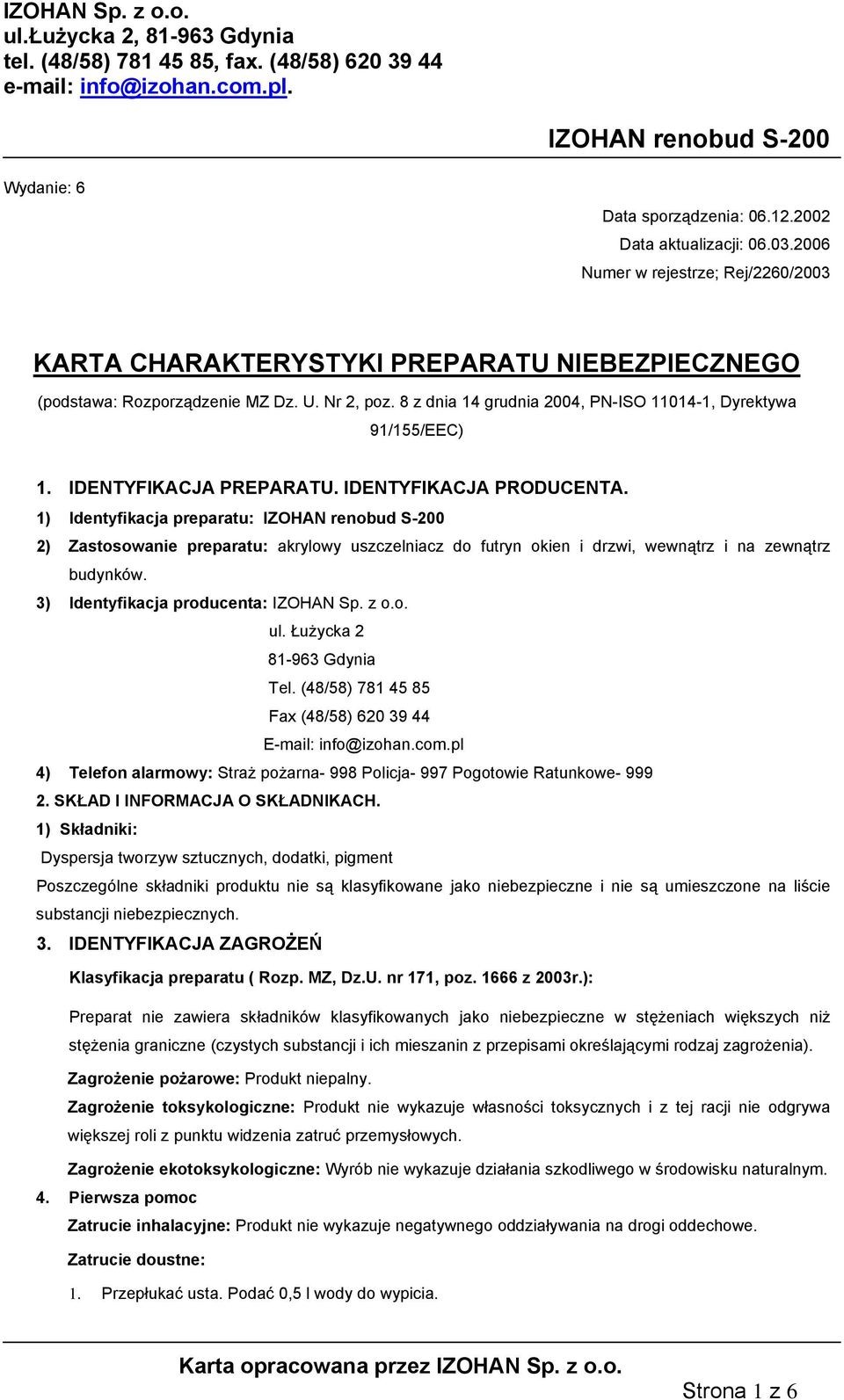 1) Identyfikacja preparatu: 2) Zastosowanie preparatu: akrylowy uszczelniacz do futryn okien i drzwi, wewnątrz i na zewnątrz budynków. 3) Identyfikacja producenta: IZOHAN Sp. z o.o. ul.