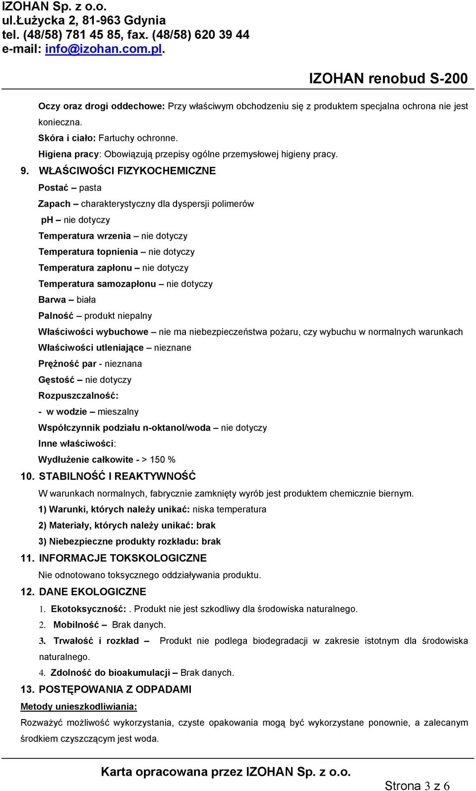WŁAŚCIWOŚCI FIZYKOCHEMICZNE Postać pasta Zapach charakterystyczny dla dyspersji polimerów ph nie dotyczy Temperatura wrzenia nie dotyczy Temperatura topnienia nie dotyczy Temperatura zapłonu nie
