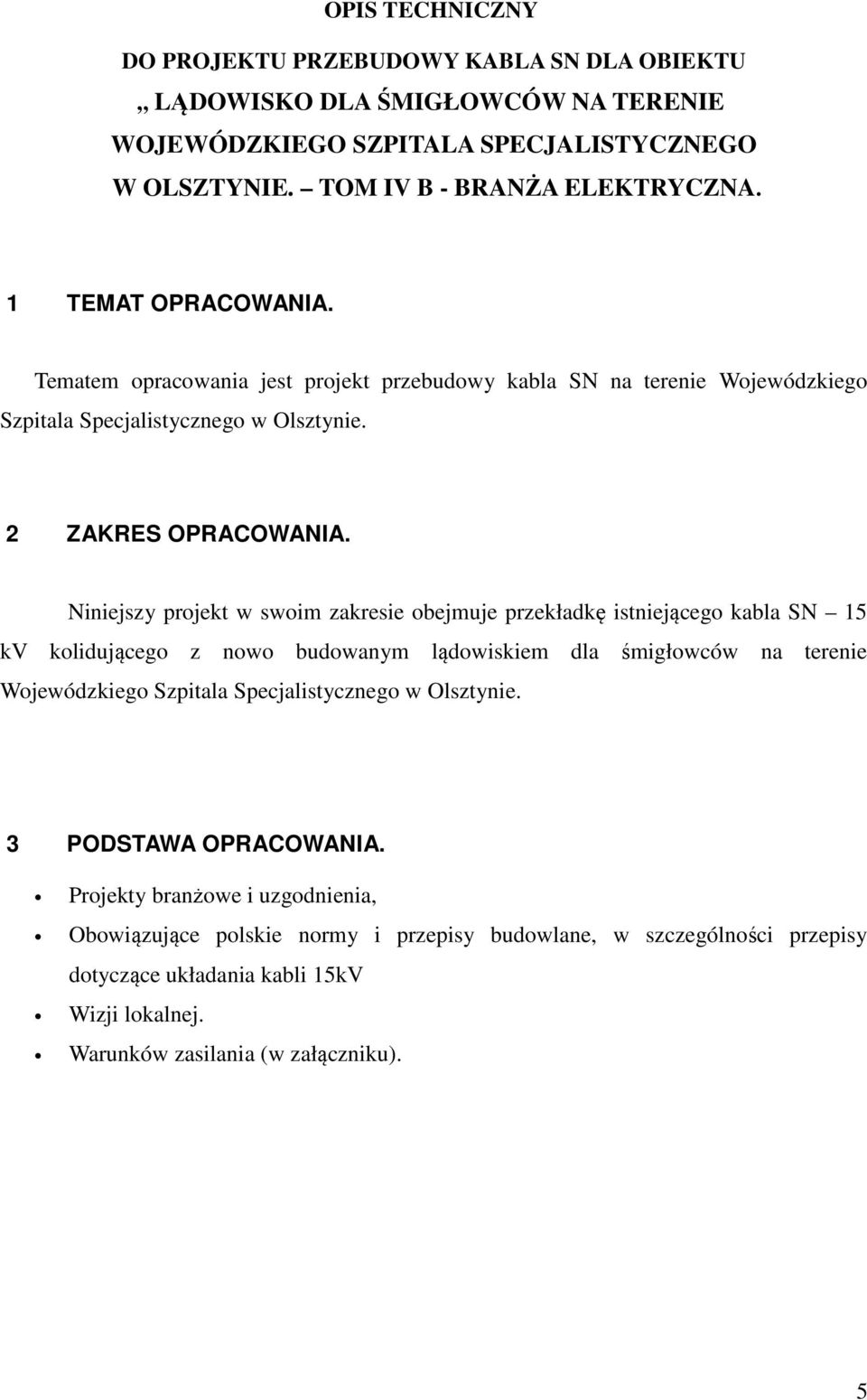 Niniejszy projekt w swoim zakresie obejmuje przekładkę istniejącego kabla SN 15 kv kolidującego z nowo budowanym lądowiskiem dla śmigłowców na terenie Wojewódzkiego Szpitala