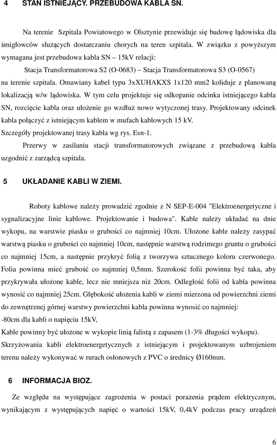 Omawiany kabel typu 3xXUHAKXS 1x120 mm2 koliduje z planowaną lokalizacją w/w lądowiska.