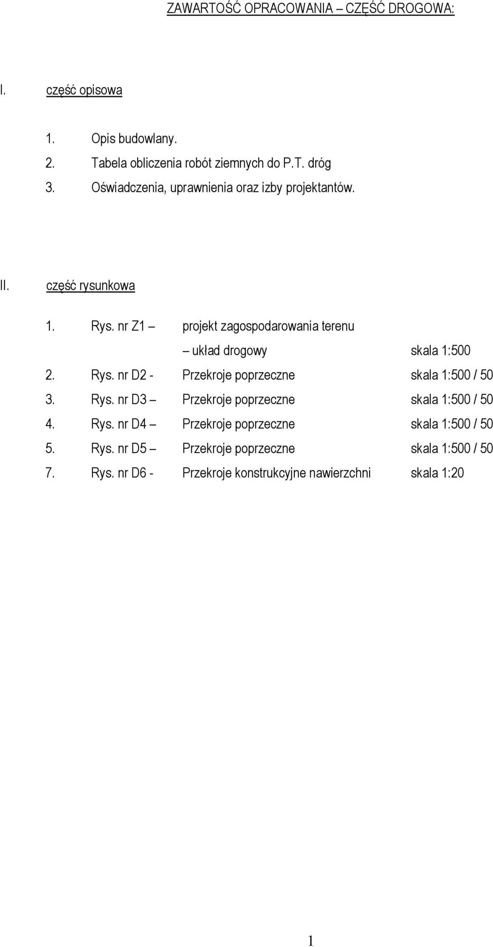 nr Z1 projekt zagospodarowania terenu układ drogowy skala 1:500 2. Rys. nr D2 - Przekroje poprzeczne skala 1:500 / 50 3. Rys. nr D3 Przekroje poprzeczne skala 1:500 / 50 4.