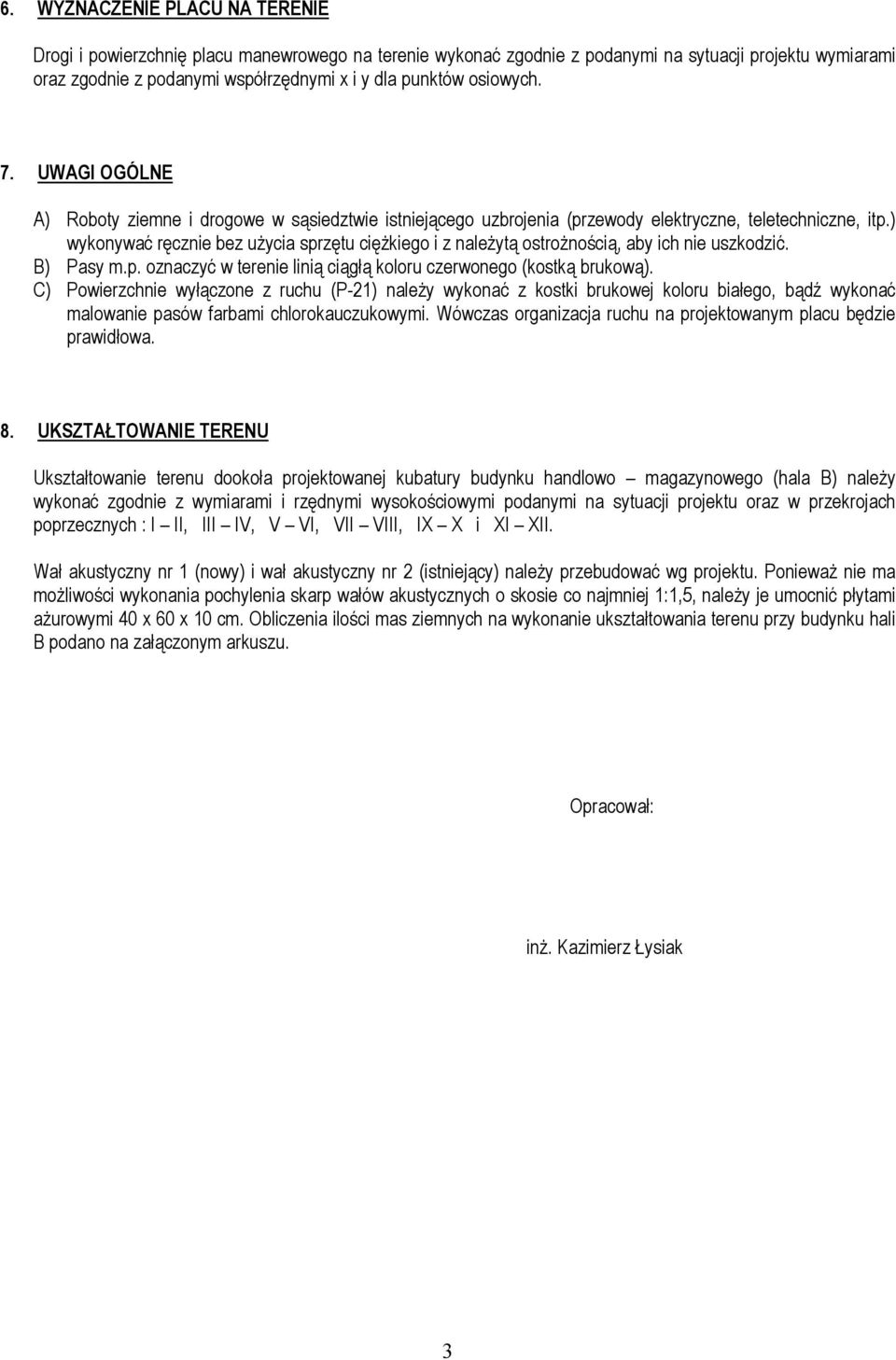 ) wykonywać ręcznie bez uŝycia sprzętu cięŝkiego i z naleŝytą ostroŝnością, aby ich nie uszkodzić. B) Pasy m.p. oznaczyć w terenie linią ciągłą koloru czerwonego (kostką brukową).