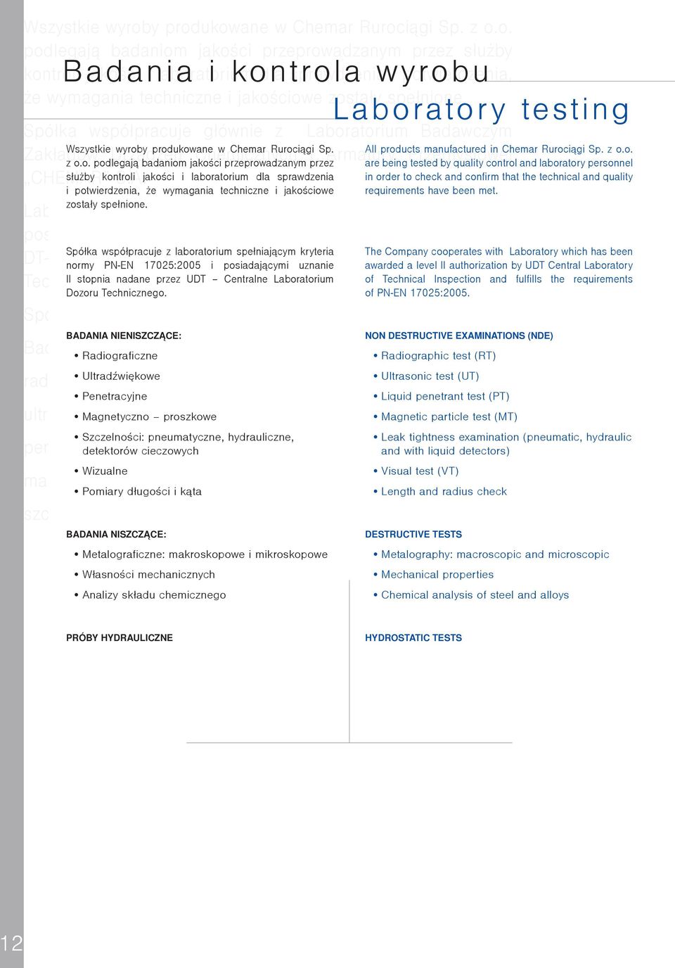 ukowane w Chemar Rurociągi Sp. z o.o. podlegają badaniom jakości przeprowadzanym przez służby kontroli Badania jakości i laboratorium i kontrola dla sprawdzenia wyrobu i potwierdzenia, że wymagania