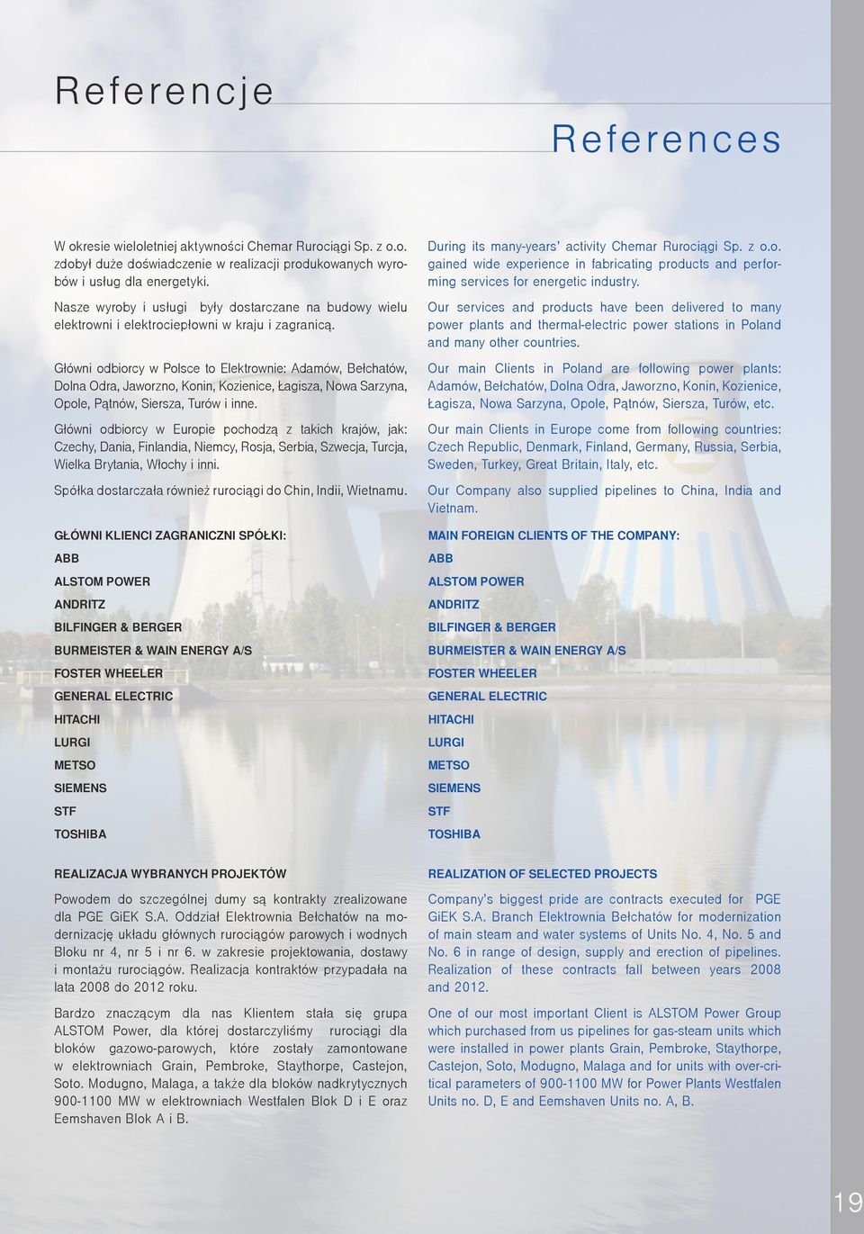 Główni odbiorcy w Polsce to Elektrownie: Adamów, Bełchatów, Dolna Odra, Jaworzno, Konin, Kozienice, Łagisza, Nowa Sarzyna, Opole, Pątnów, Siersza, Turów i inne.