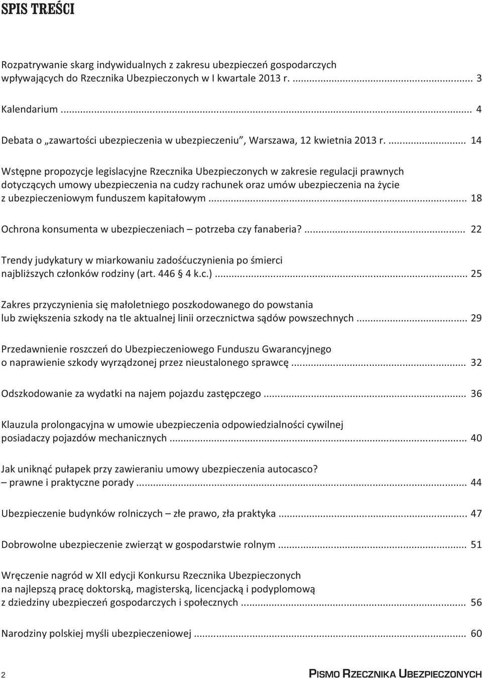 ... 14 Wstępne propozycje legislacyjne Rzecznika Ubezpieczonych w zakresie regulacji prawnych dotyczących umowy ubezpieczenia na cudzy rachunek oraz umów ubezpieczenia na życie z ubezpieczeniowym