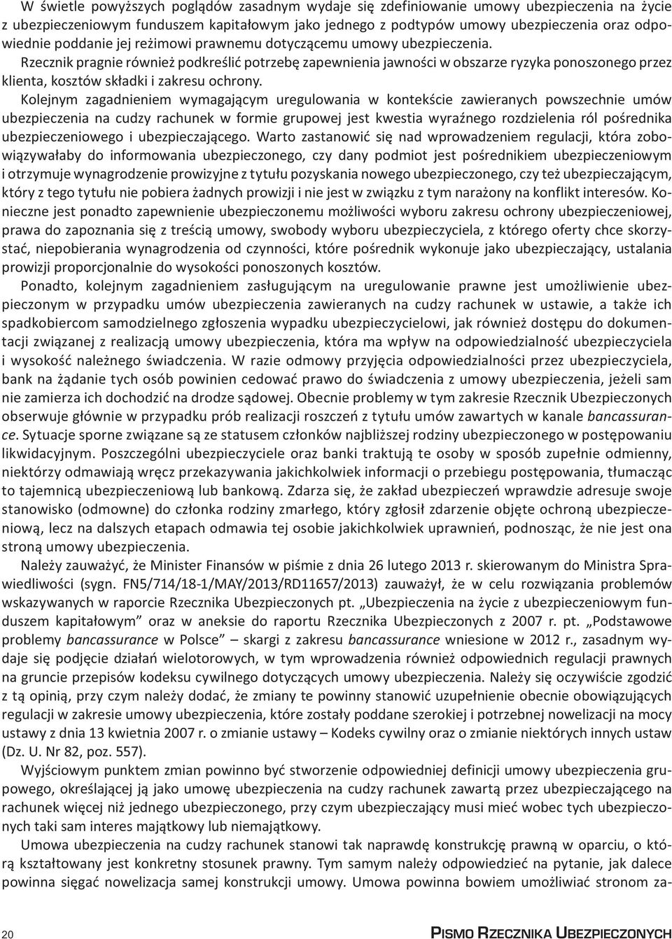 Rzecznik pragnie również podkreślić potrzebę zapewnienia jawności w obszarze ryzyka ponoszonego przez klienta, kosztów składki i zakresu ochrony.