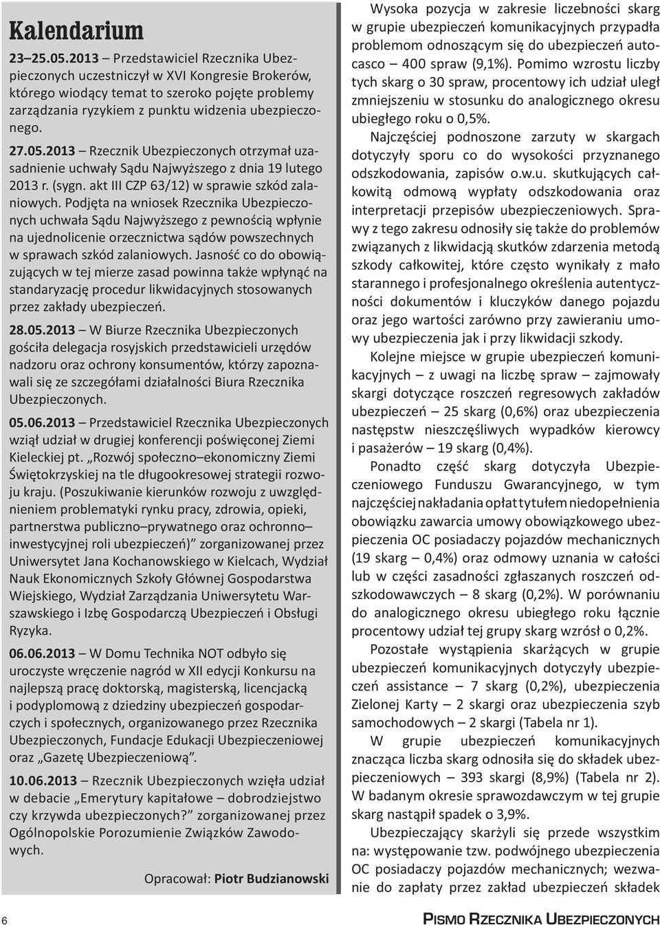 2013 Rzecznik Ubezpieczonych otrzymał uzasadnienie uchwały Sądu Najwyższego z dnia 19 lutego 2013 r. (sygn. akt III CZP 63/12) w sprawie szkód zalaniowych.
